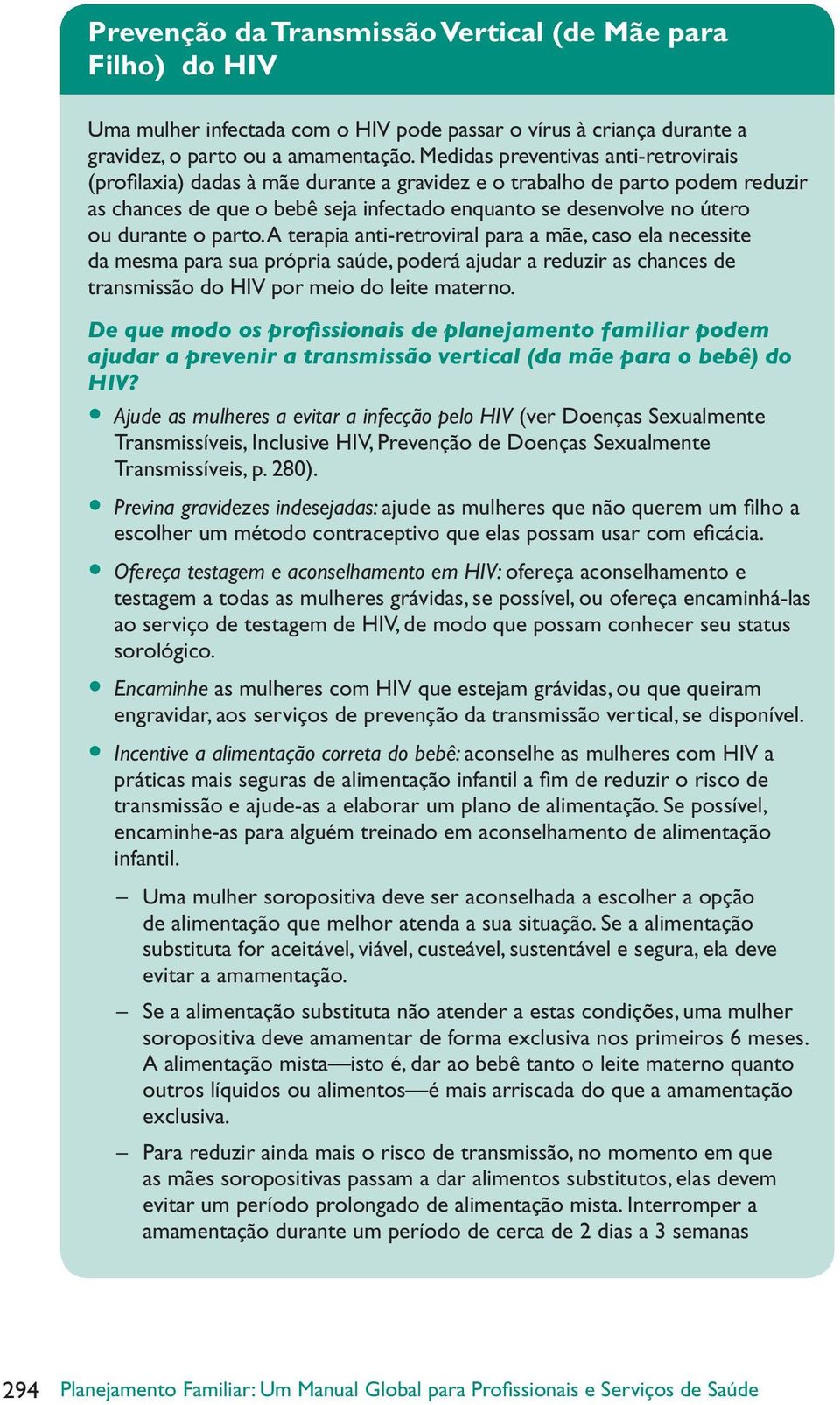 o parto. A terapia anti-retroviral para a mãe, caso ela necessite da mesma para sua própria saúde, poderá ajudar a reduzir as chances de transmissão do HIV por meio do leite materno.