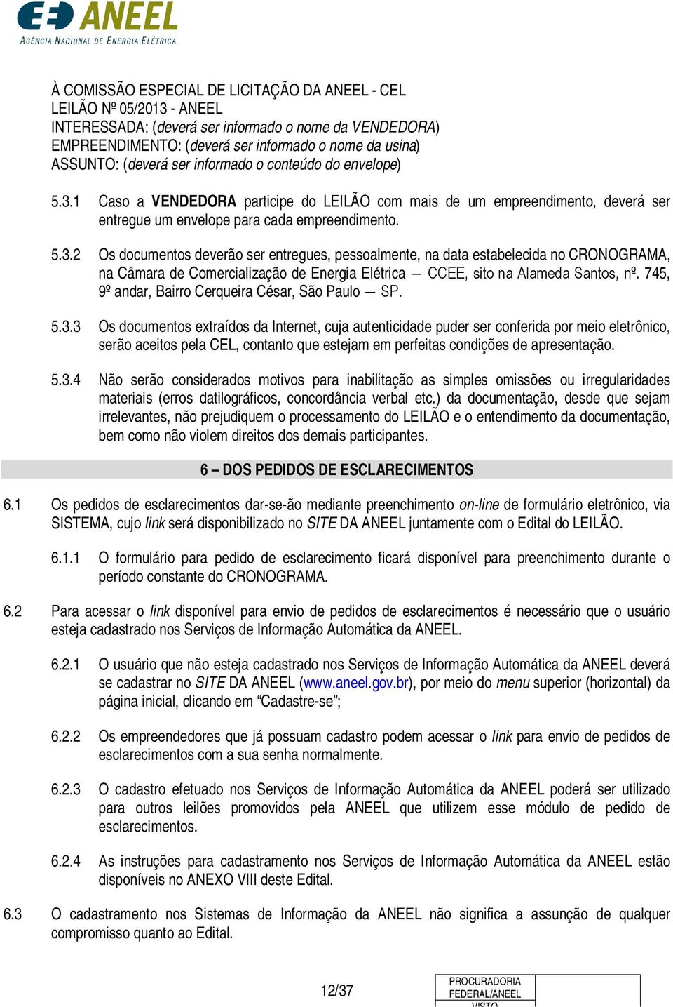 1 Caso a VENDEDORA participe do LEILÃO com mais de um empreendimento, deverá ser entregue um envelope para cada empreendimento. 5.3.