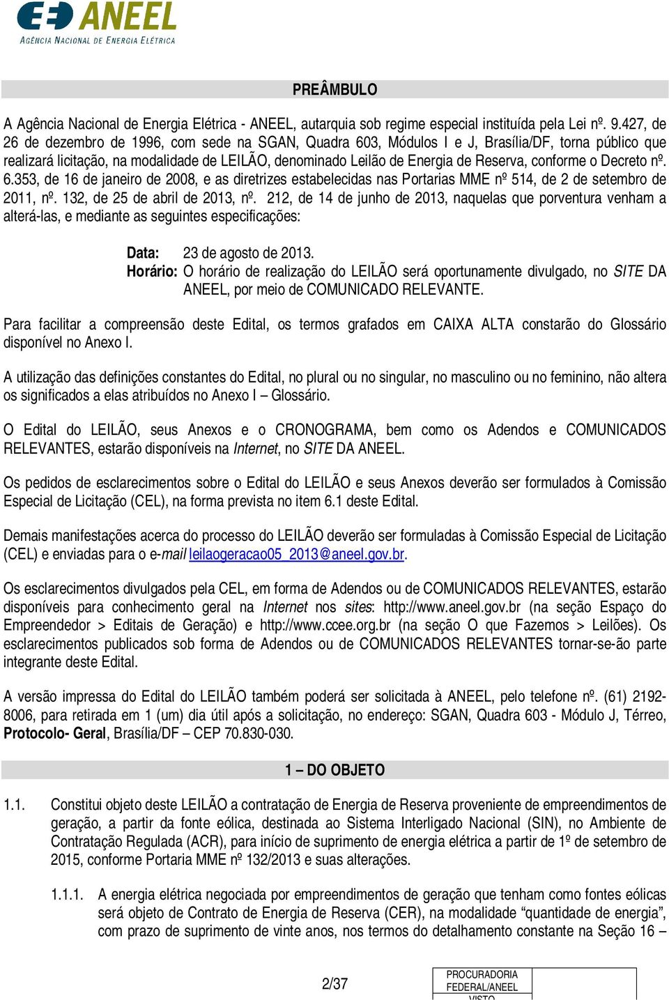 conforme o Decreto nº. 6.353, de 16 de janeiro de 2008, e as diretrizes estabelecidas nas Portarias MME nº 514, de 2 de setembro de 2011, nº. 132, de 25 de abril de 2013, nº.