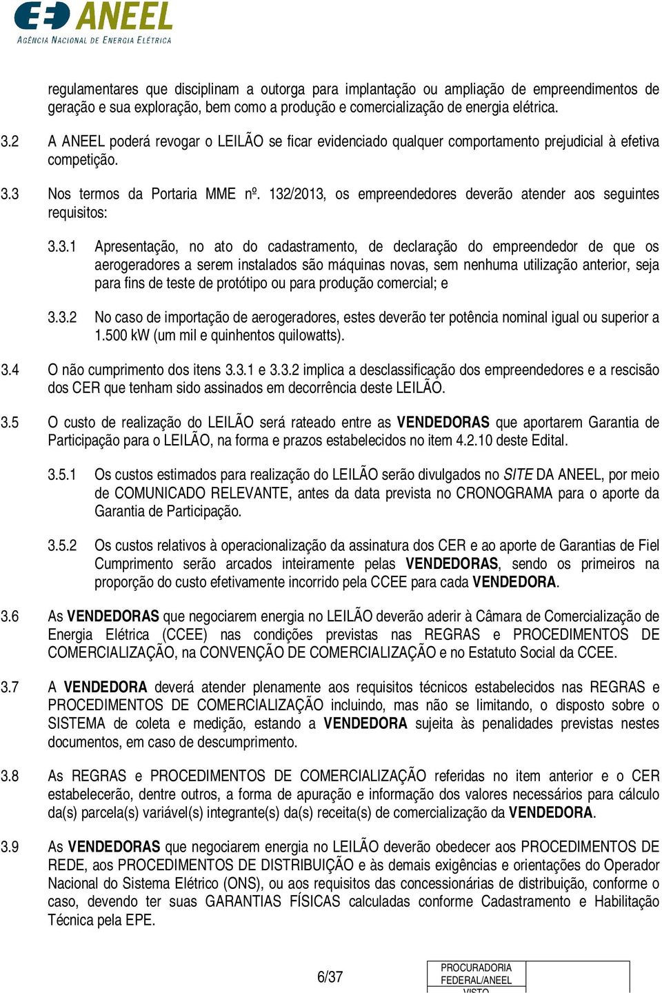 132/2013, os empreendedores deverão atender aos seguintes requisitos: 3.3.1 Apresentação, no ato do cadastramento, de declaração do empreendedor de que os aerogeradores a serem instalados são