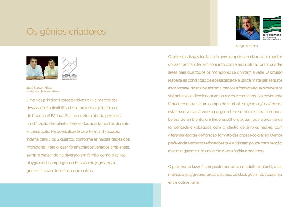 O projeto respeita as condições de acessibilidade e utiliza materiais seguros José Nasser Hissa Francisco Nasser Hissa Uma das principais características e que merece ser destacada é a flexibilidade