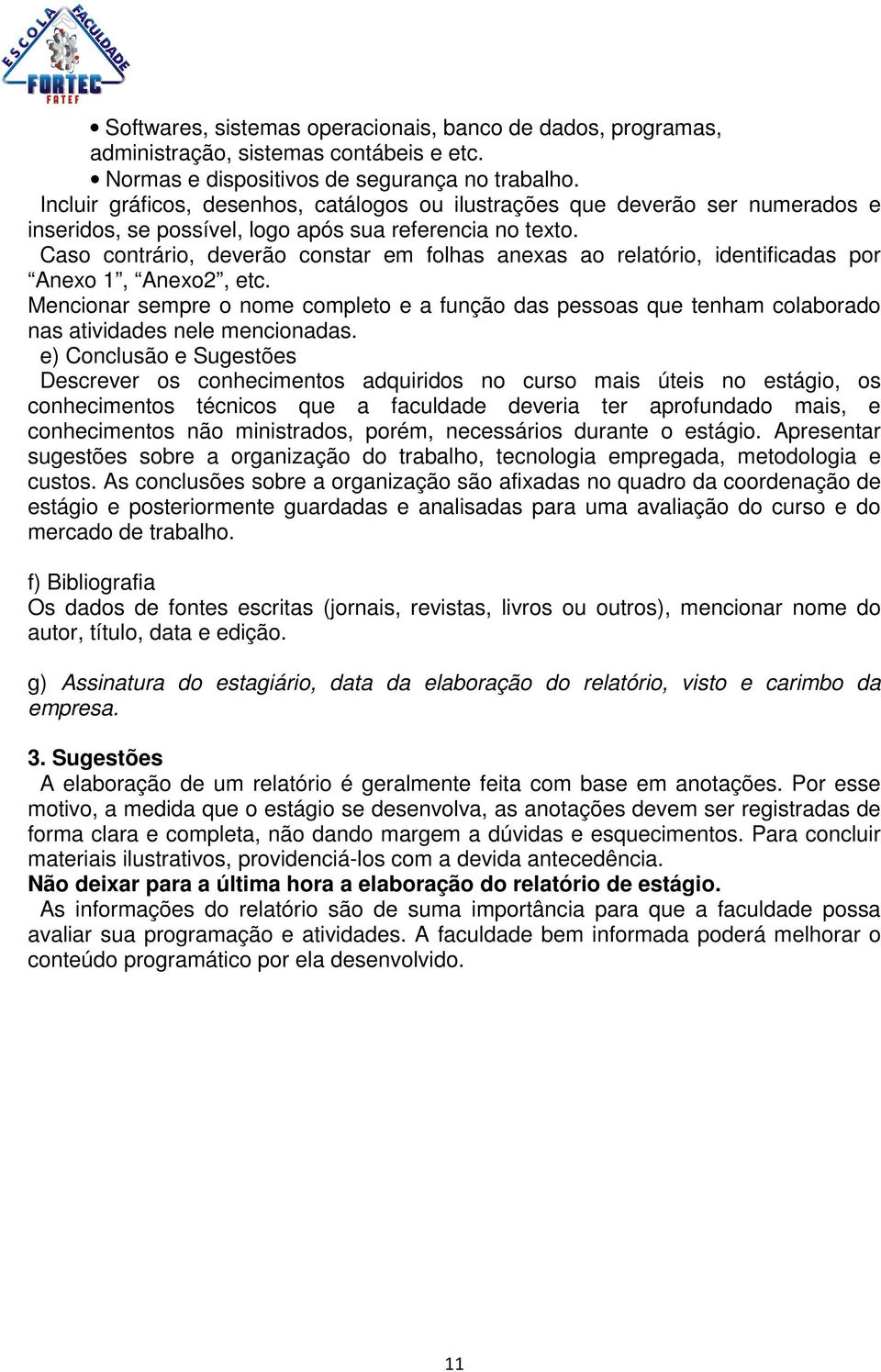 Caso contrário, deverão constar em folhas anexas ao relatório, identificadas por Anexo 1, Anexo2, etc.