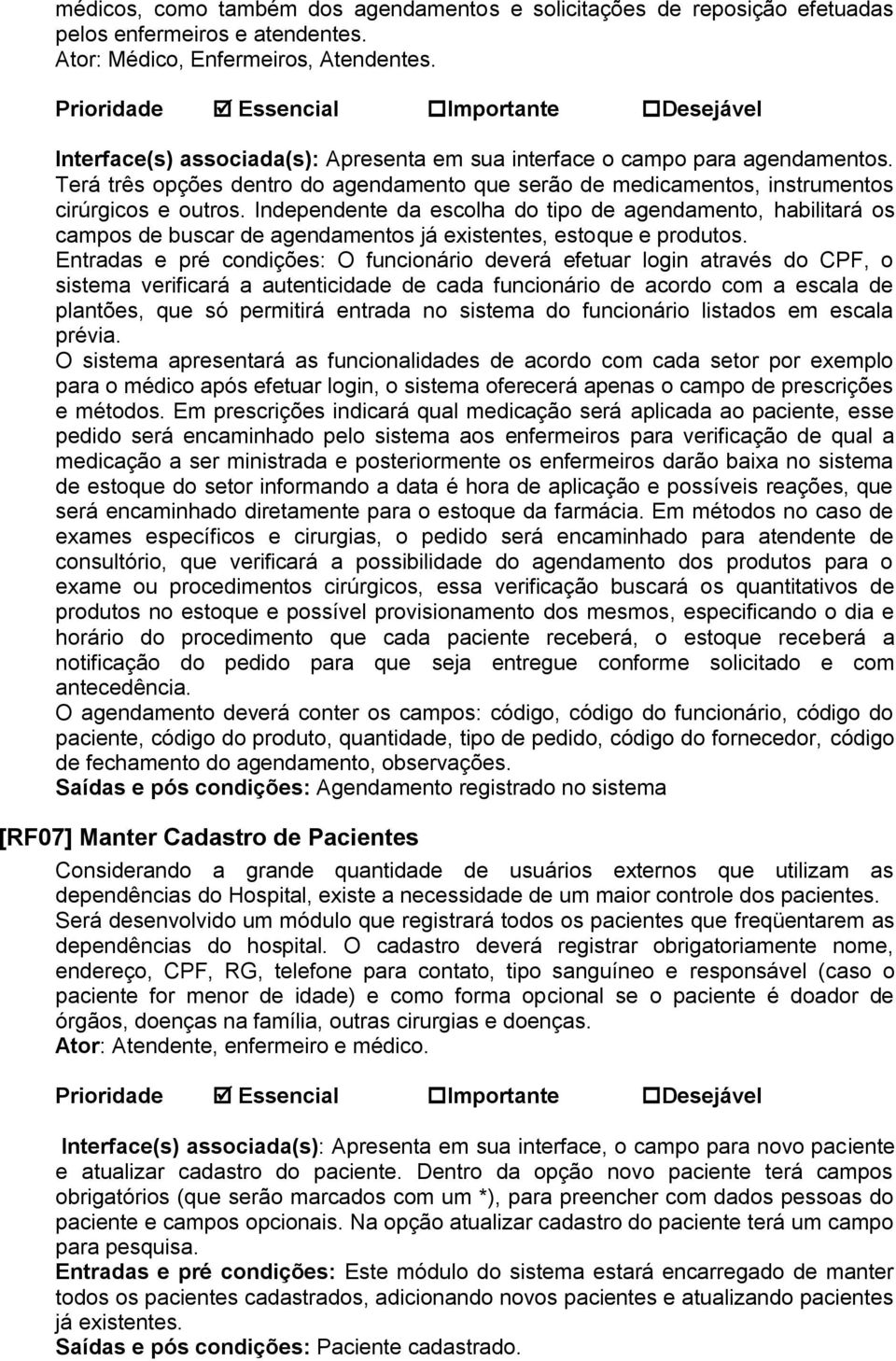 Independente da escolha do tipo de agendamento, habilitará os campos de buscar de agendamentos já existentes, estoque e produtos.