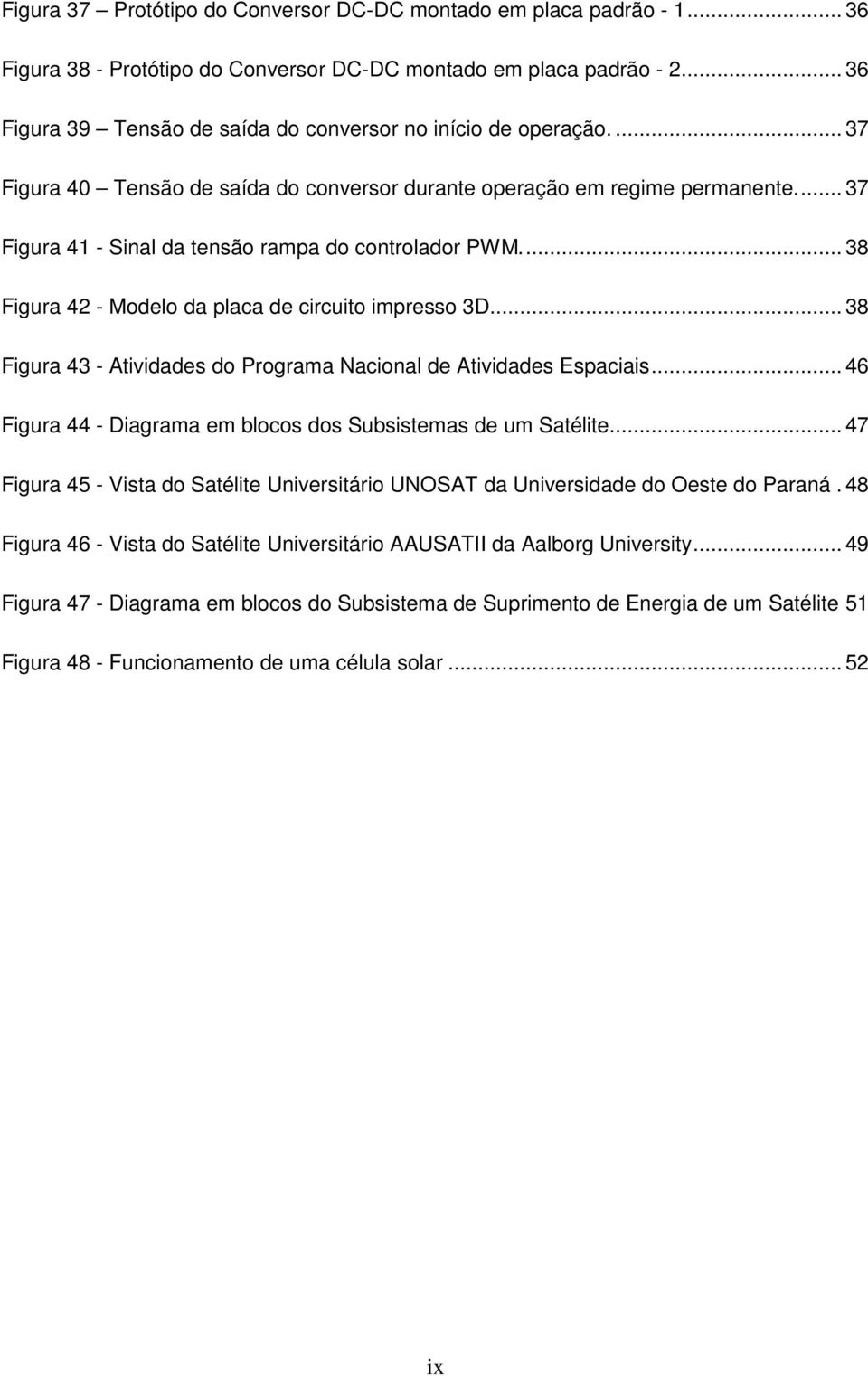 .. 37 Figura 41 - Sinal da tensão rampa do controlador PWM... 38 Figura 42 - Modelo da placa de circuito impresso 3D... 38 Figura 43 - Atividades do Programa Nacional de Atividades Espaciais.