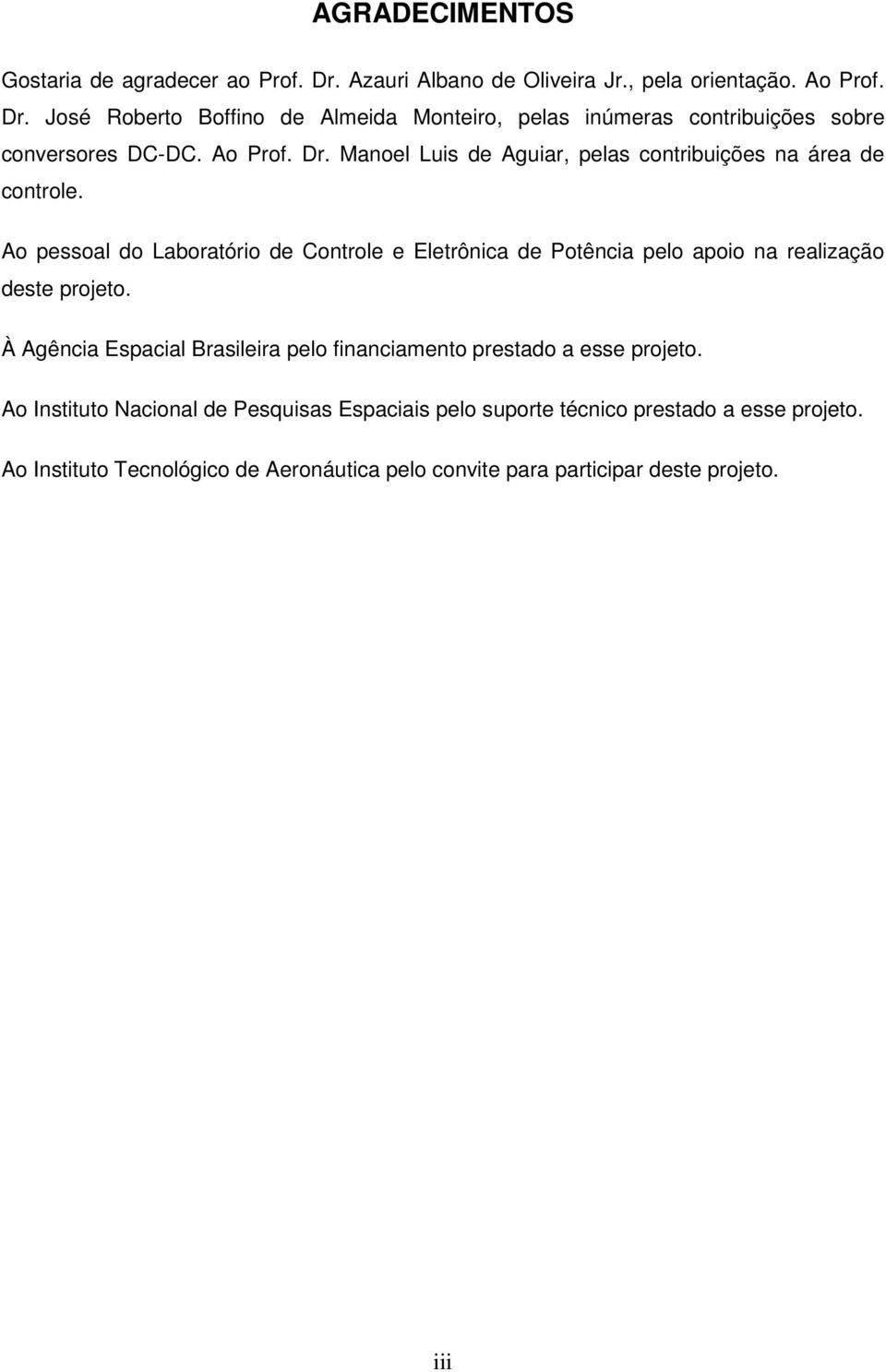 Ao pessoal do Laboratório de Controle e Eletrônica de Potência pelo apoio na realização deste projeto.