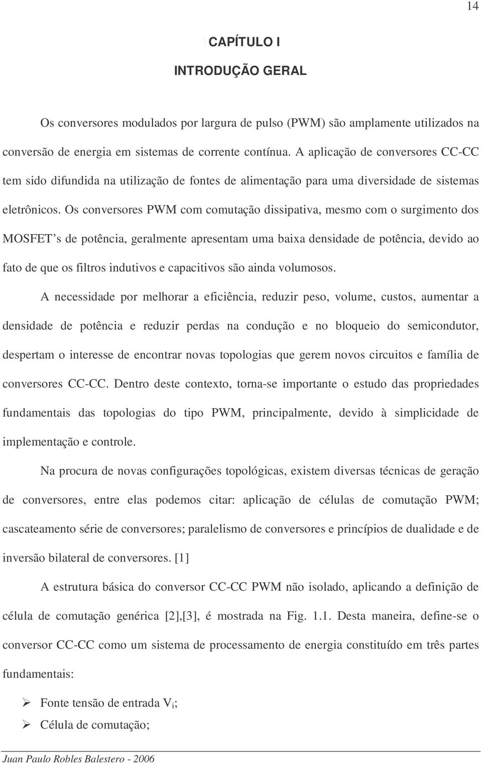 Os conversores PWM com comuação dissipaiva, mesmo com o surgimeno dos MOSFE s de poência, geralmene apresenam uma baixa densidade de poência, devido ao fao de que os filros induivos e capaciivos são