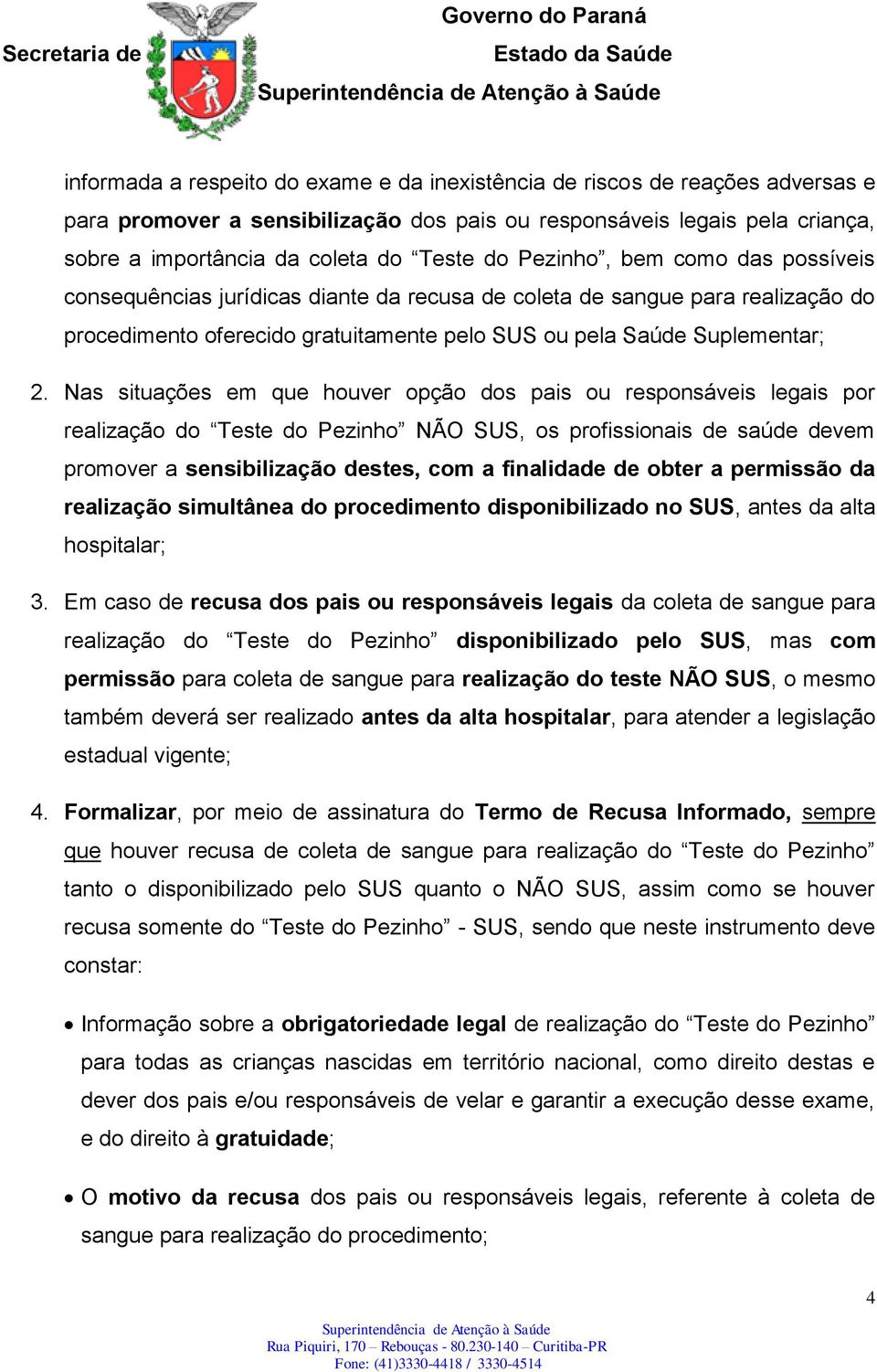 Nas situações em que houver opção dos pais ou responsáveis legais por realização do Teste do Pezinho NÃO SUS, os profissionais de saúde devem promover a sensibilização destes, com a finalidade de