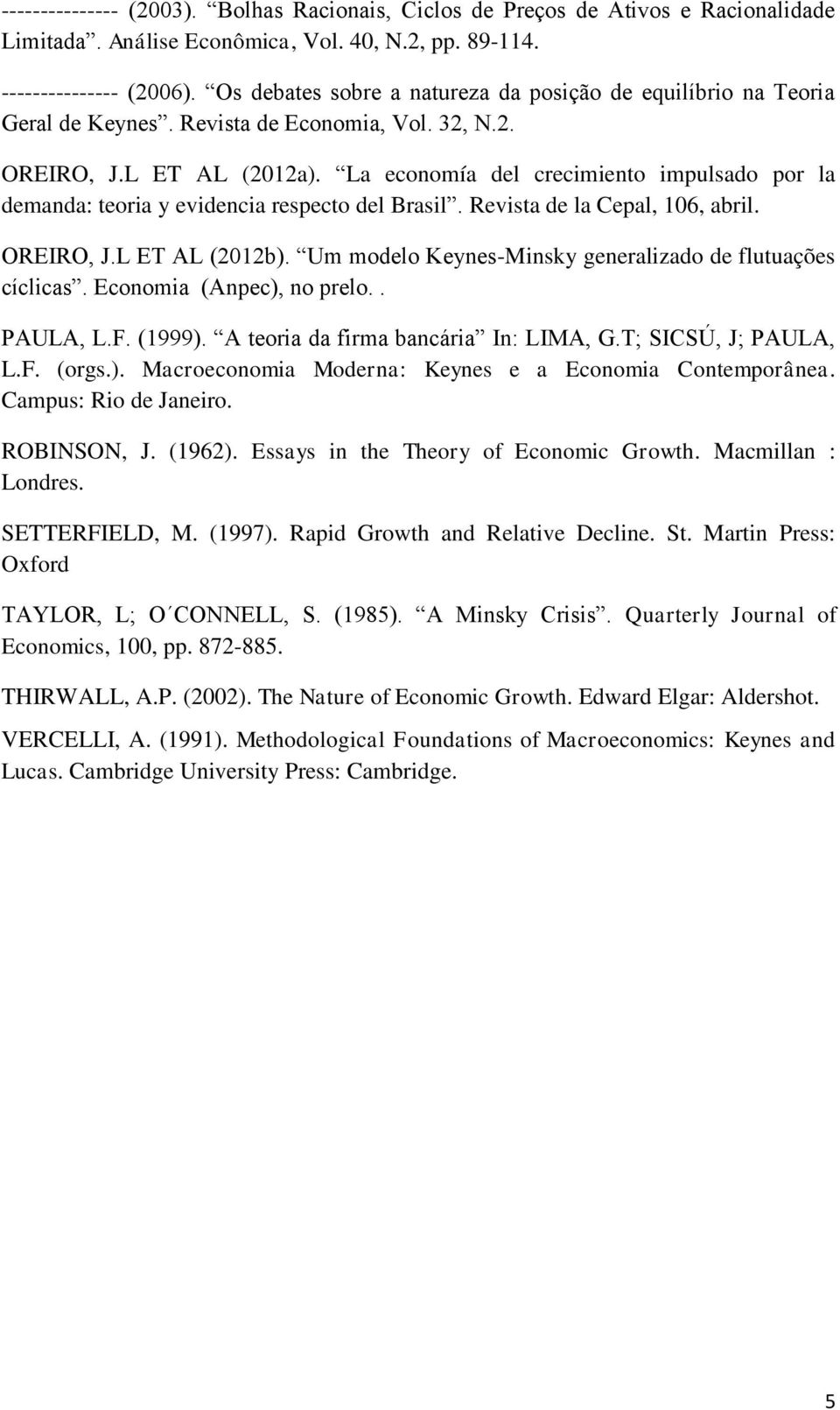 La economía del crecimiento impulsado por la demanda: teoria y evidencia respecto del Brasil. Revista de la Cepal, 106, abril. OREIRO, J.L ET AL (2012b).