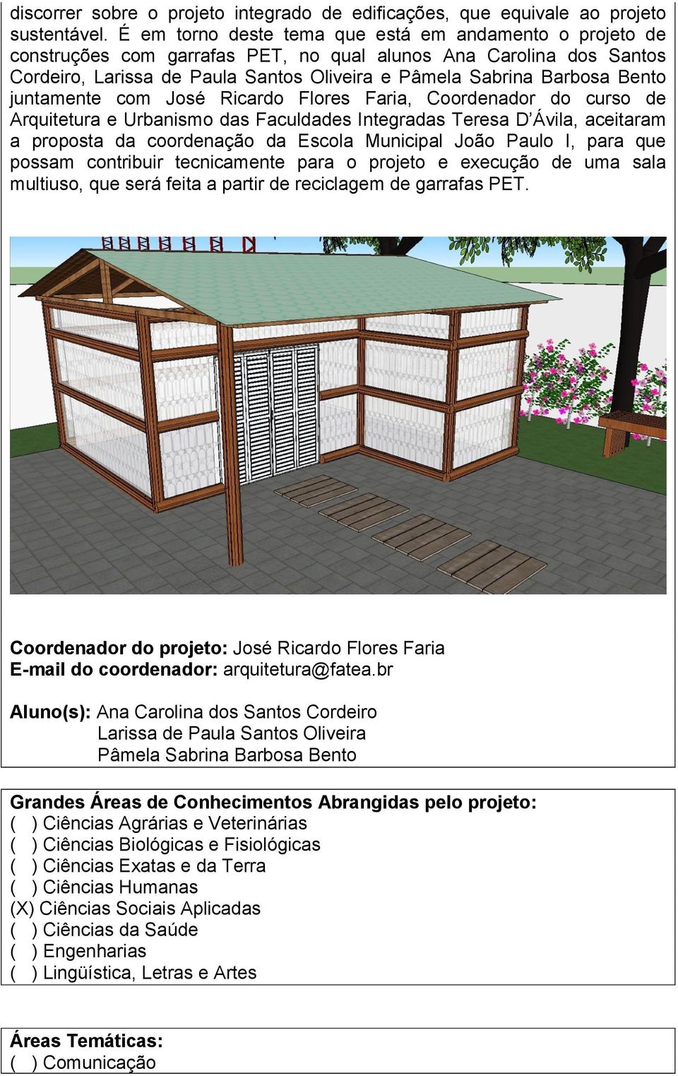 juntamente com José Ricardo Flores Faria, Coordenador do curso de Arquitetura e Urbanismo das Faculdades Integradas Teresa D Ávila, aceitaram a proposta da coordenação da Escola Municipal João Paulo