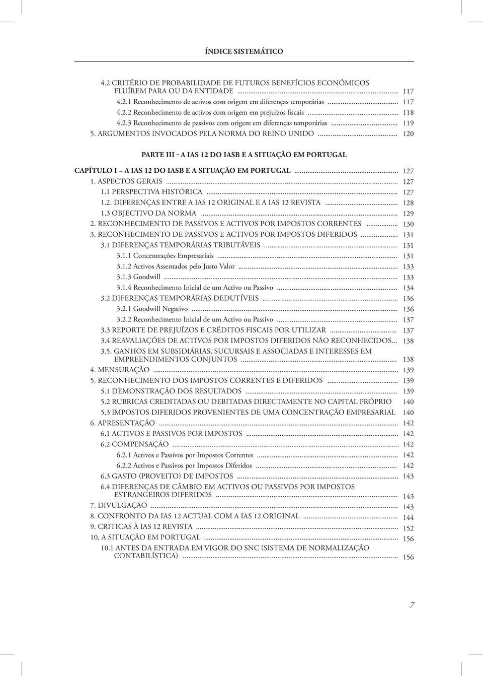 .. PARTE III - A IAS 12 DO IASB E A SITUAÇÃO EM PORTUGAL CAPÍTULO I A IAS 12 DO IASB E A SITUAÇÃO EM PORTUGAL... 1. ASPECTOS GERAIS... 1.1 PERSPECTIVA HISTÓRICA... 1.2. DIFERENÇAS ENTRE A IAS 12 ORIGINAL E A IAS 12 REVISTA.