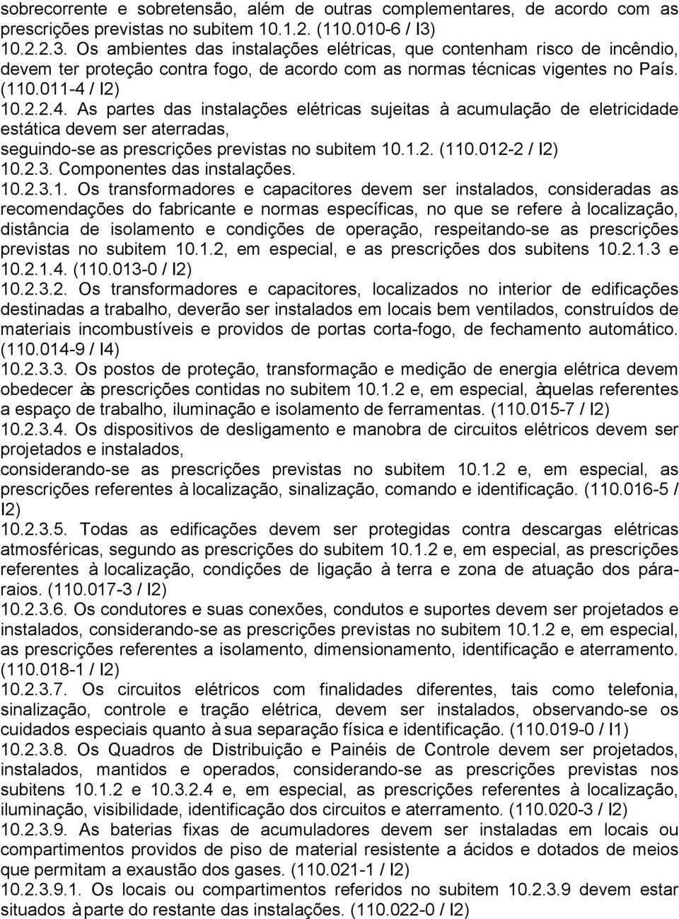 / I2) 10.2.2.4. As partes das instalações elétricas sujeitas à acumulação de eletricidade estática devem ser aterradas, seguindo-se as prescrições previstas no subitem 10.1.2. (110.012-2 / I2) 10.2.3.