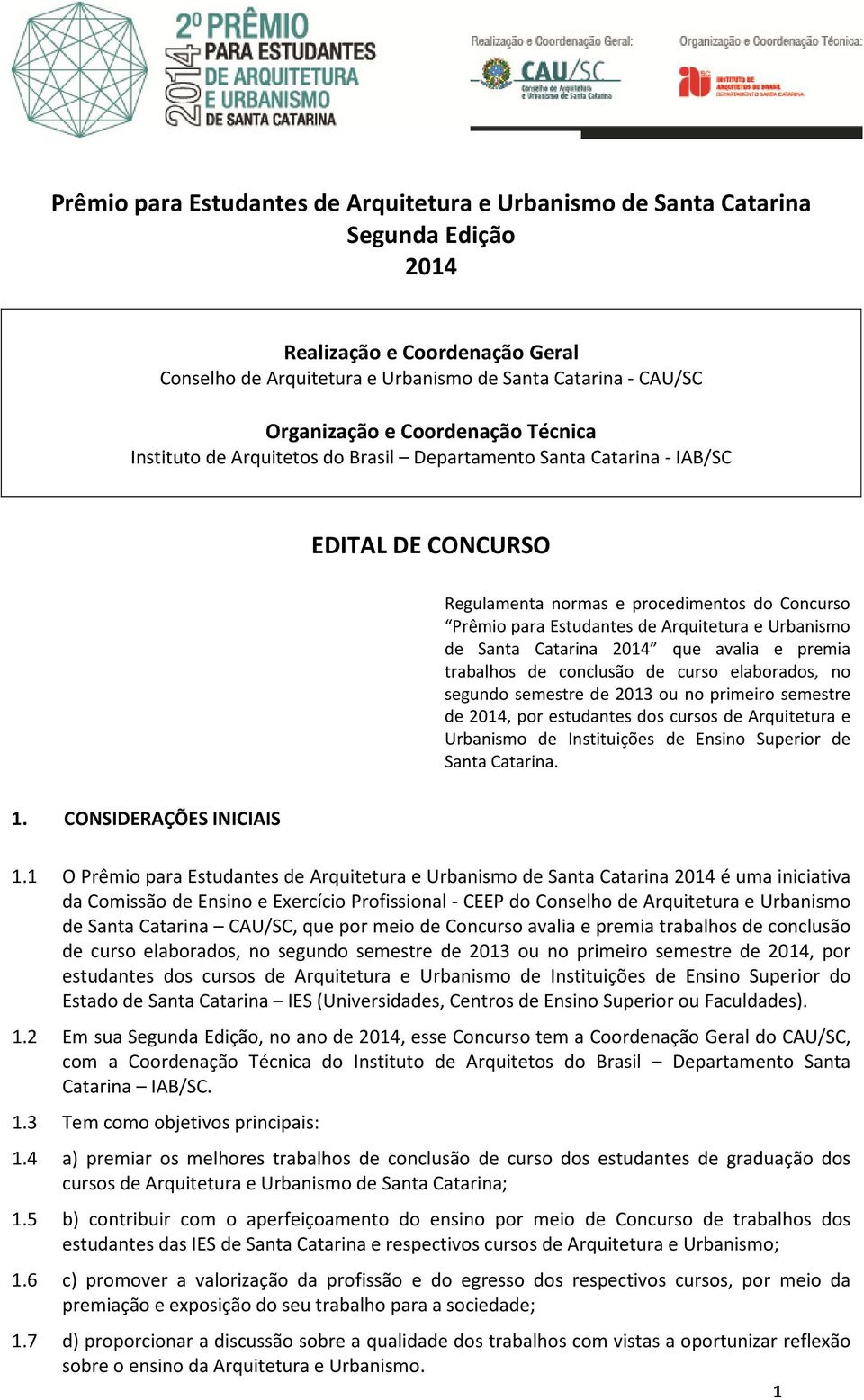 Urbanismo de Santa Catarina 2014 que avalia e premia trabalhos de conclusão de curso elaborados, no segundo semestre de 2013 ou no primeiro semestre de 2014, por estudantes dos cursos de Arquitetura