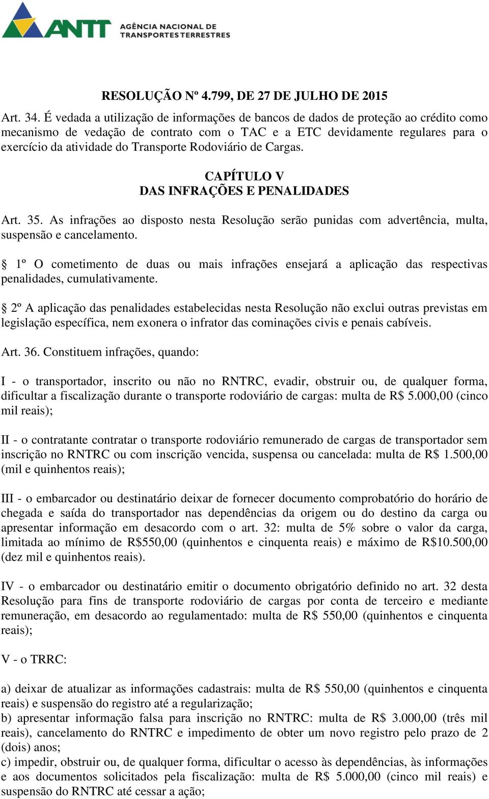 Transporte Rodoviário de Cargas. CAPÍTULO V DAS INFRAÇÕES E PENALIDADES Art. 35. As infrações ao disposto nesta Resolução serão punidas com advertência, multa, suspensão e cancelamento.