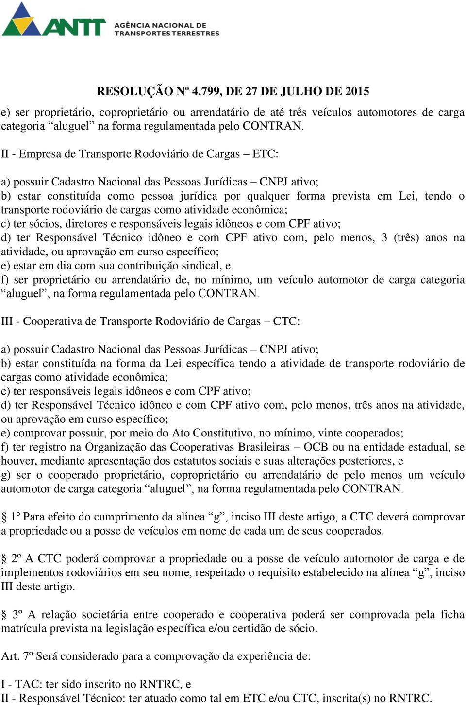 o transporte rodoviário de cargas como atividade econômica; c) ter sócios, diretores e responsáveis legais idôneos e com CPF ativo; d) ter Responsável Técnico idôneo e com CPF ativo com, pelo menos,