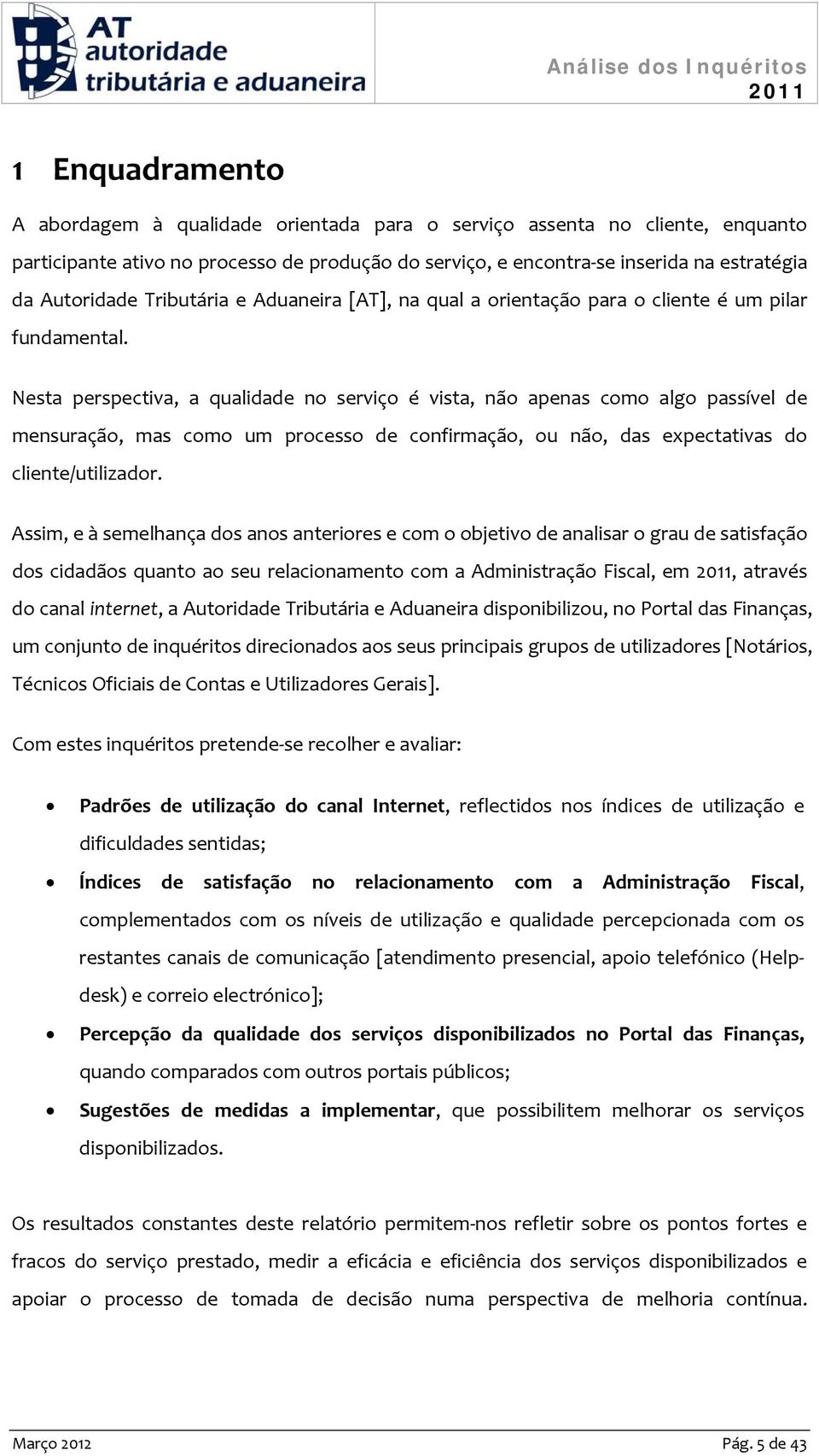 Nesta perspectiva, a qualidade no serviço é vista, não apenas como algo passível de mensuração, mas como um processo de confirmação, ou não, das expectativas do cliente/utilizador.