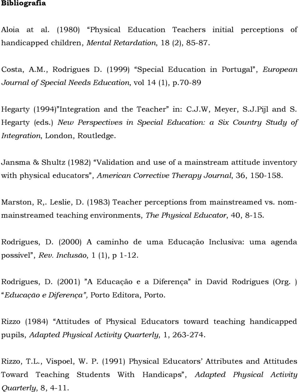 ) New Perspectives in Special Education: a Six Country Study of Integration, London, Routledge.
