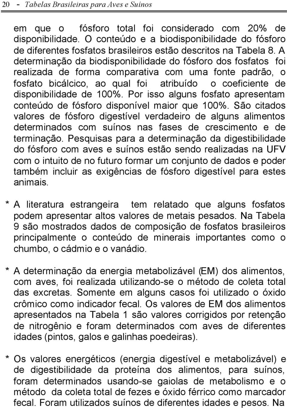 A determinação da biodisponibilidade do fósforo dos fosfatos foi realizada de forma comparativa com uma fonte padrão, o fosfato bicálcico, ao qual foi atribuído o coeficiente de disponibilidade de