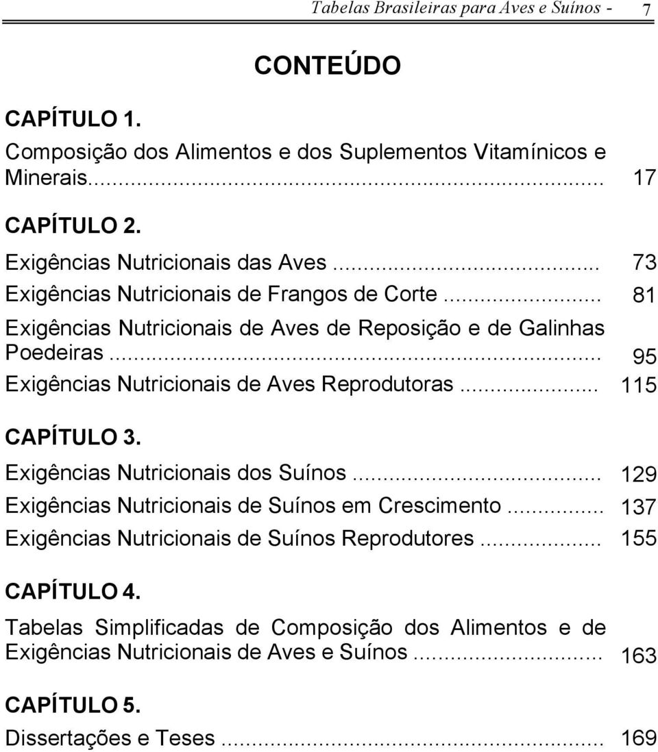 .. 95 Exigências Nutricionais de Aves Reprodutoras... 115 CAPÍTULO 3. Exigências Nutricionais dos Suínos... 129 Exigências Nutricionais de Suínos em Crescimento.