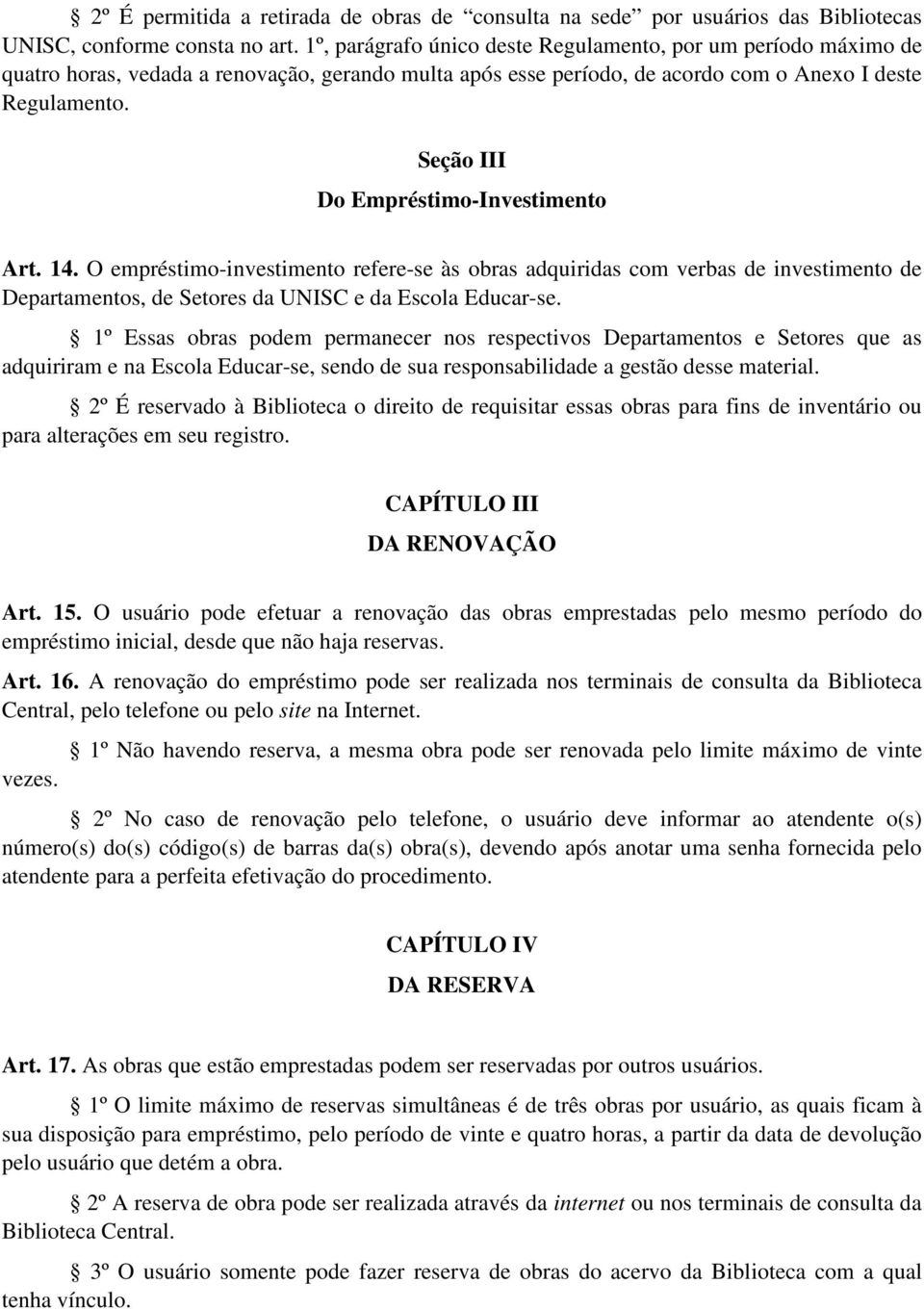 Seção III Do Empréstimo-Investimento Art. 14. O empréstimo-investimento refere-se às obras adquiridas com verbas de investimento de Departamentos, de Setores da UNISC e da Escola Educar-se.