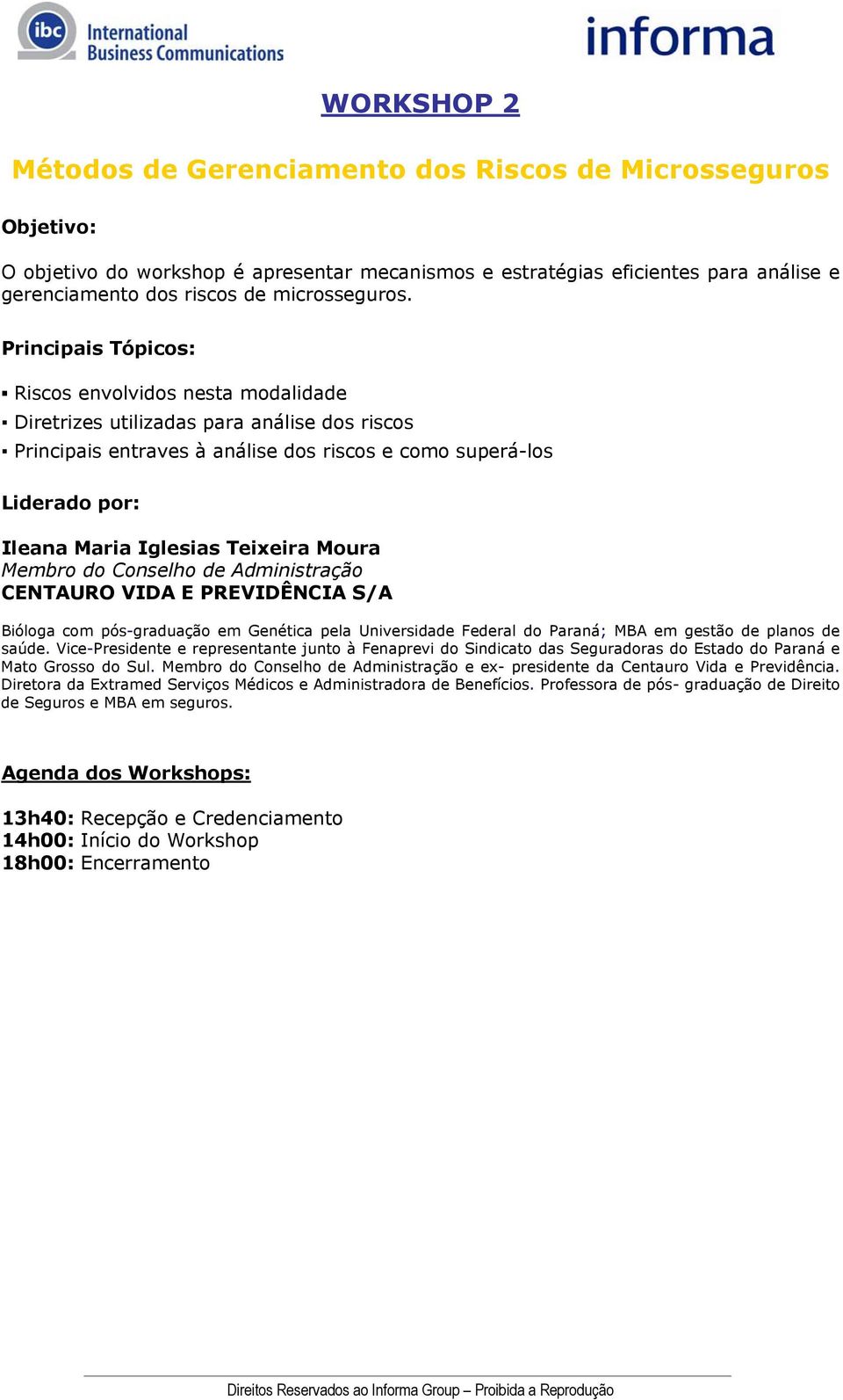 Principais Tópicos: Riscos envolvidos nesta modalidade Diretrizes utilizadas para análise dos riscos Principais entraves à análise dos riscos e como superá-los Liderado por: Ileana Maria Iglesias