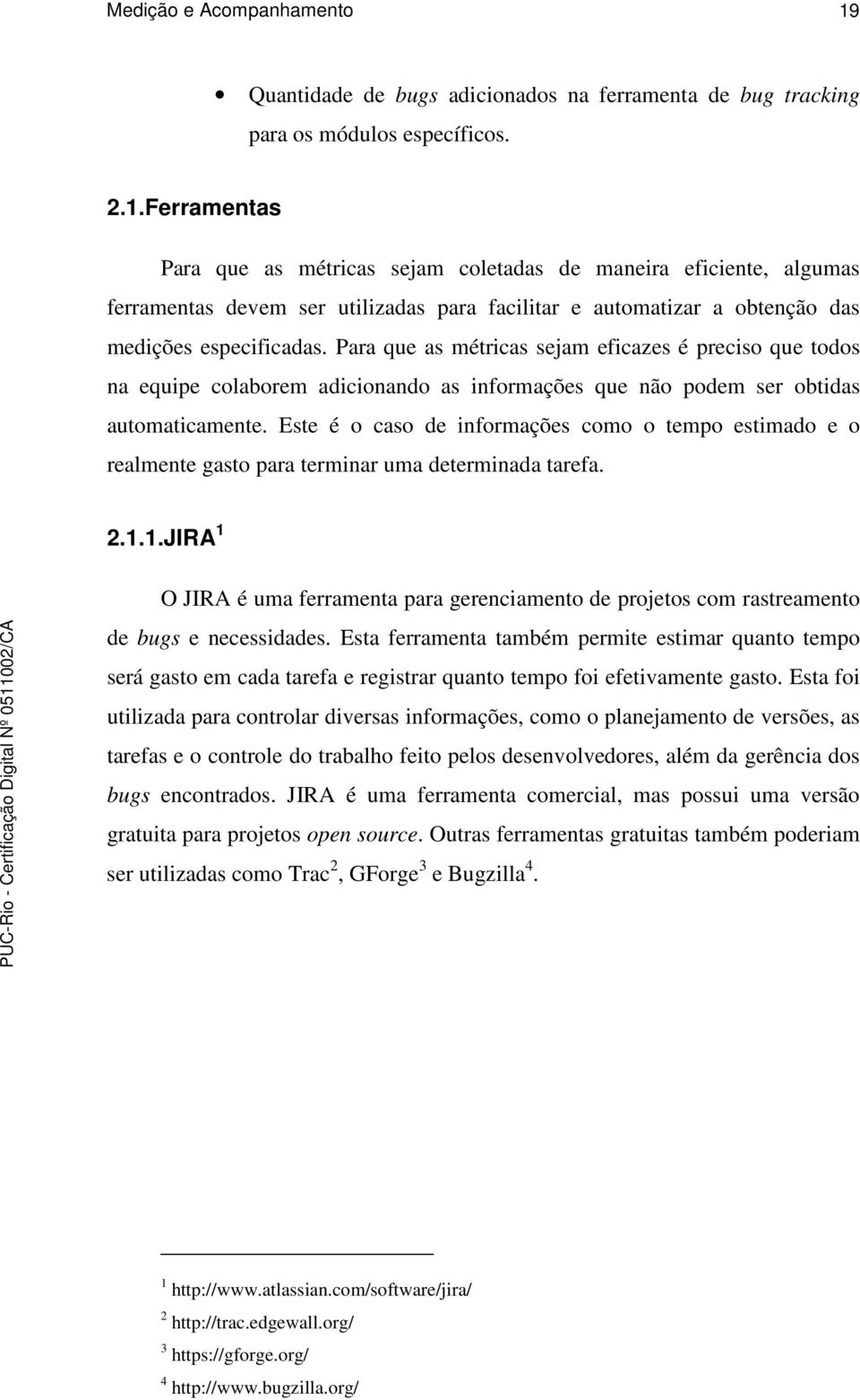 Ferramentas Para que as métricas sejam coletadas de maneira eficiente, algumas ferramentas devem ser utilizadas para facilitar e automatizar a obtenção das medições especificadas.