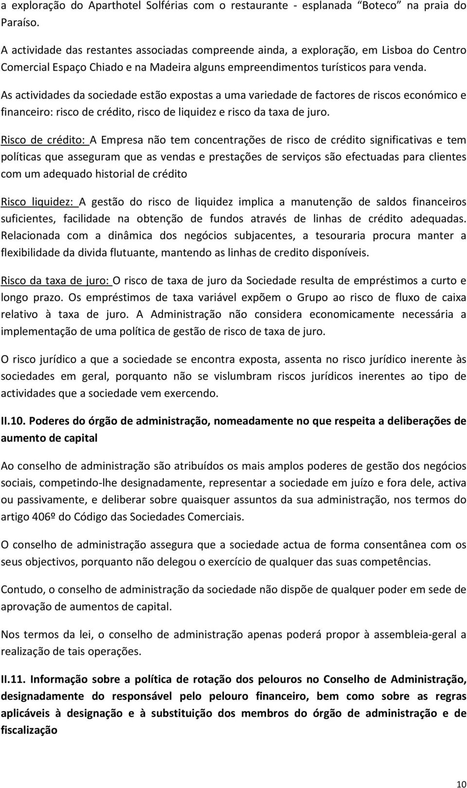 As actividades da sociedade estão expostas a uma variedade de factores de riscos económico e financeiro: risco de crédito, risco de liquidez e risco da taxa de juro.