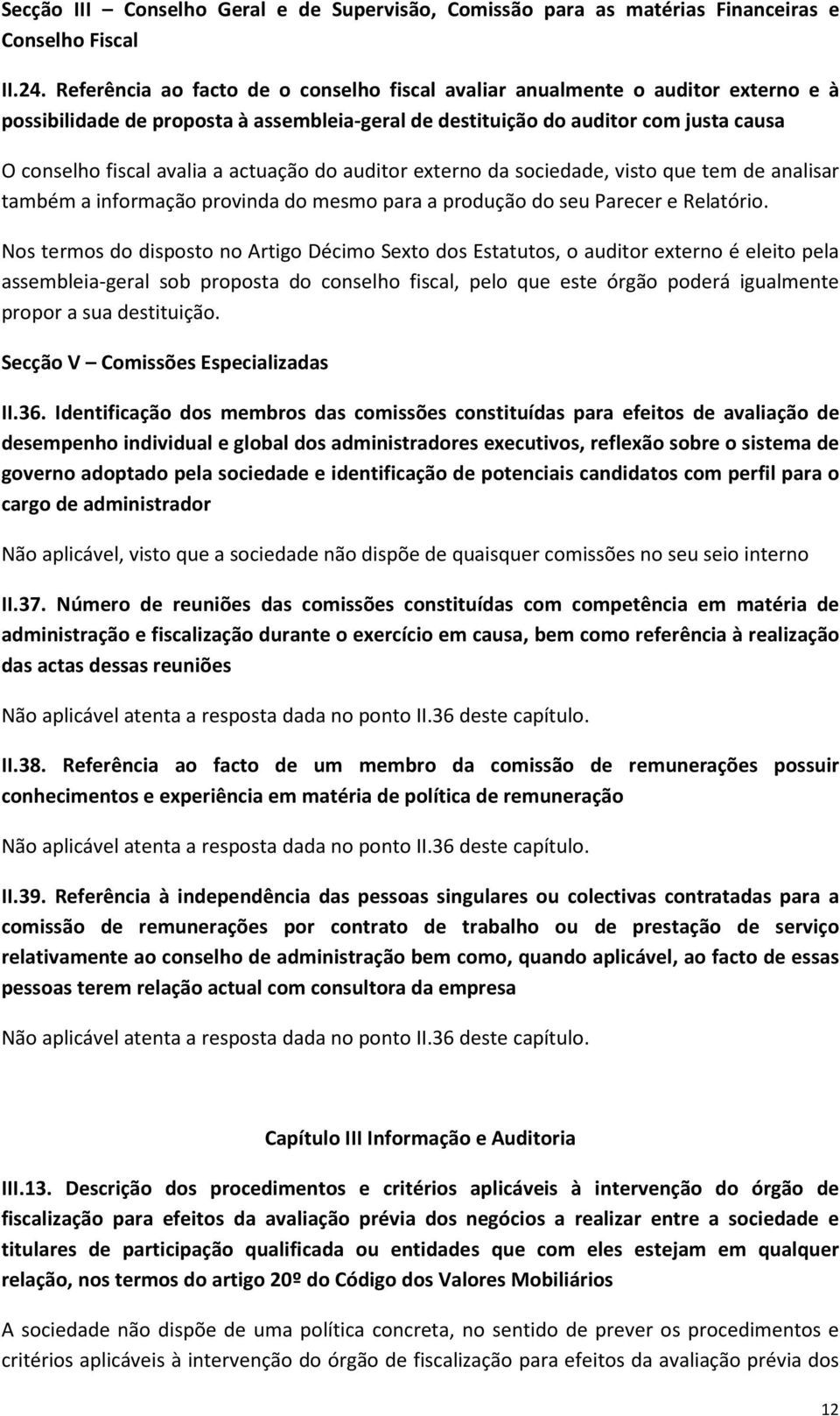 actuação do auditor externo da sociedade, visto que tem de analisar também a informação provinda do mesmo para a produção do seu Parecer e Relatório.