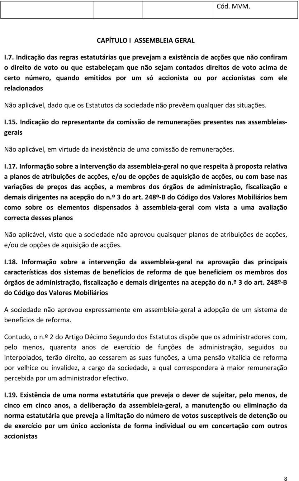 emitidos por um só accionista ou por accionistas com ele relacionados Não aplicável, dado que os Estatutos da sociedade não prevêem qualquer das situações. I.15.