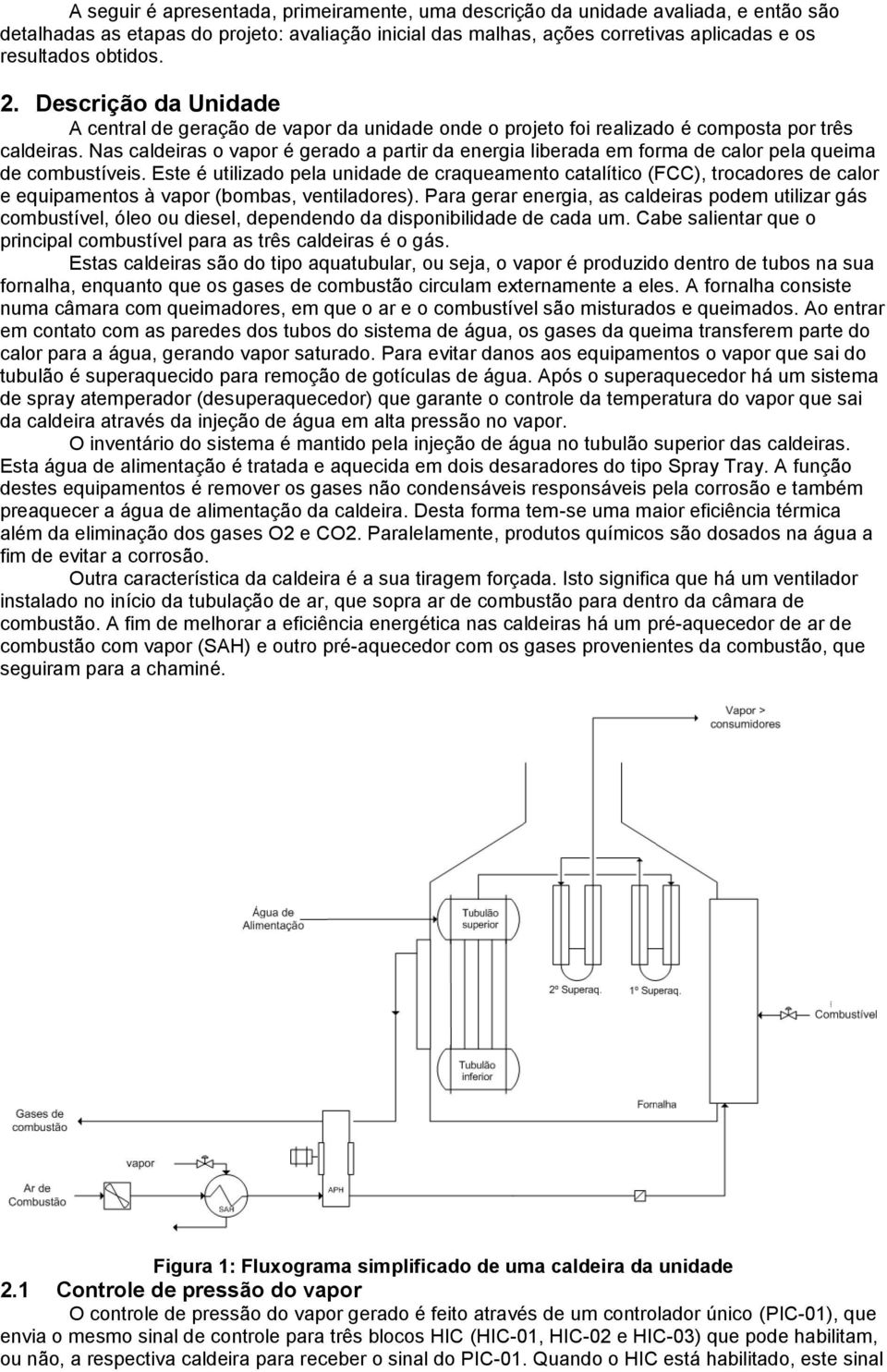 Nas caldeiras o vapor é gerado a partir da energia liberada em forma de calor pela queima de combustíveis.