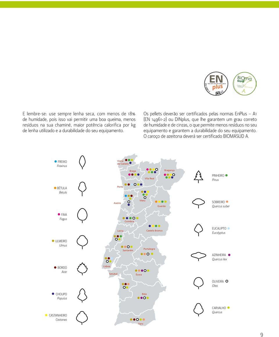 Os pellets deverão ser certificados pelas normas EnPlus A1 (EN 14961-2) ou DINplus, que lhe garantem um grau correto de humidade e de cinzas, o que permite menos resíduos no seu equipamento e