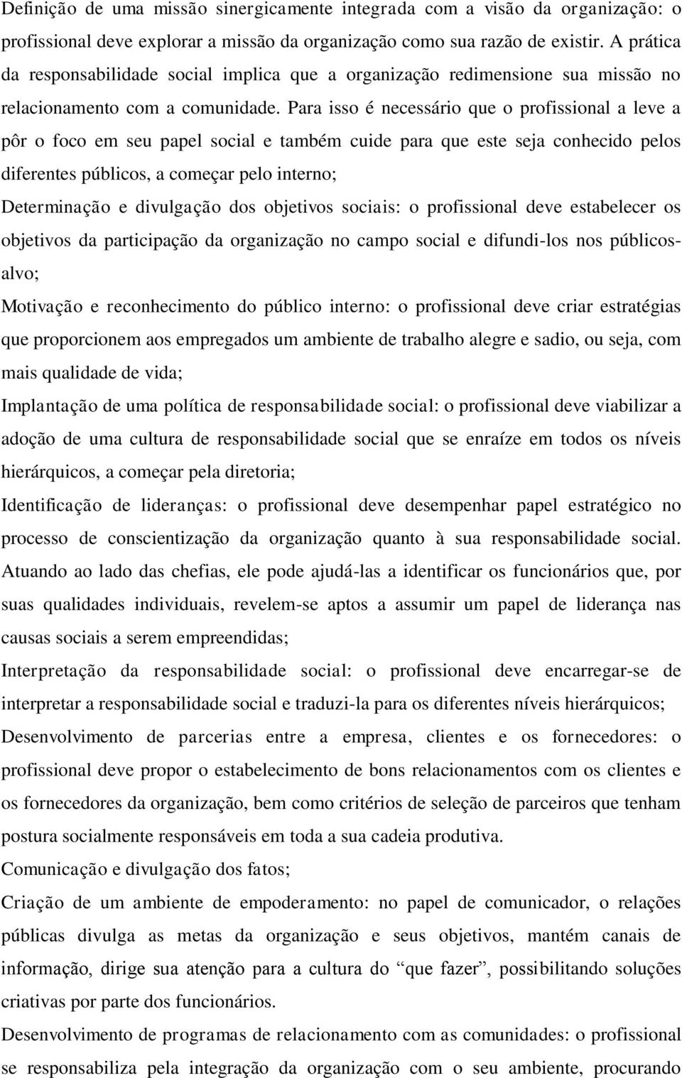 Para isso é necessário que o profissional a leve a pôr o foco em seu papel social e também cuide para que este seja conhecido pelos diferentes públicos, a começar pelo interno; Determinação e