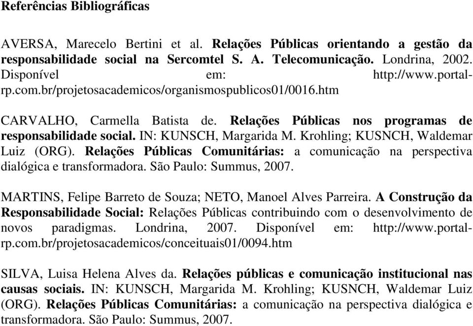 IN: KUNSCH, Margarida M. Krohling; KUSNCH, Waldemar Luiz (ORG). Relações Públicas Comunitárias: a comunicação na perspectiva dialógica e transformadora. São Paulo: Summus, 2007.