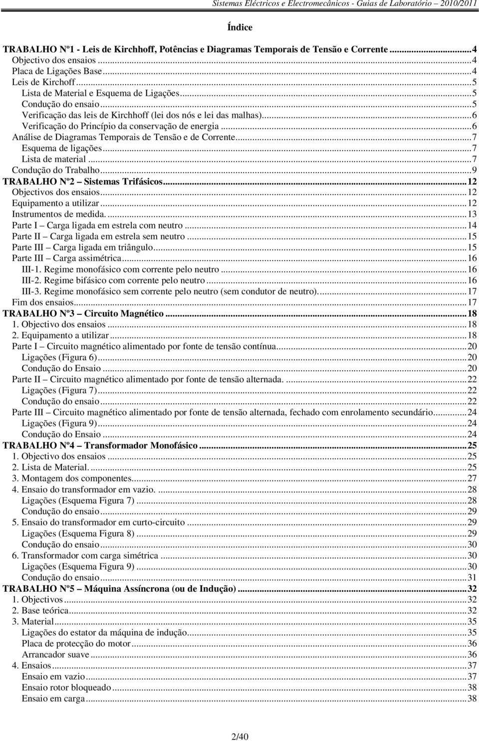 ..6 Análise de Diagramas Temporais de Tensão e de Corrente...7 Esquema de ligações...7 Lista de material...7 Condução do Trabalho...9 TRABALHO Nº2 Sistemas Trifásicos...12 Objectivos dos ensaios.