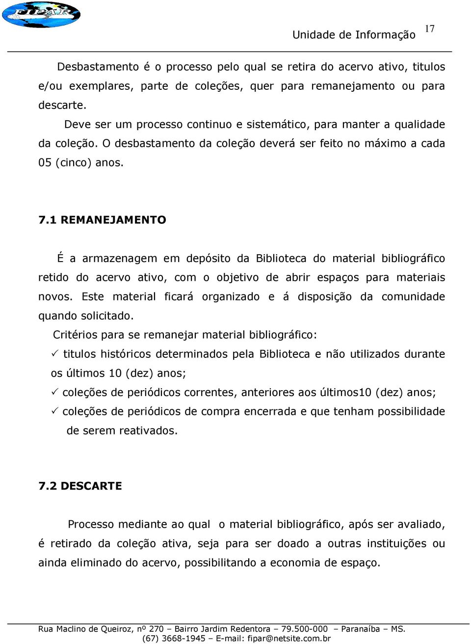 1 REMANEJAMENTO É a armazenagem em depósito da Biblioteca do material bibliográfico retido do acervo ativo, com o objetivo de abrir espaços para materiais novos.