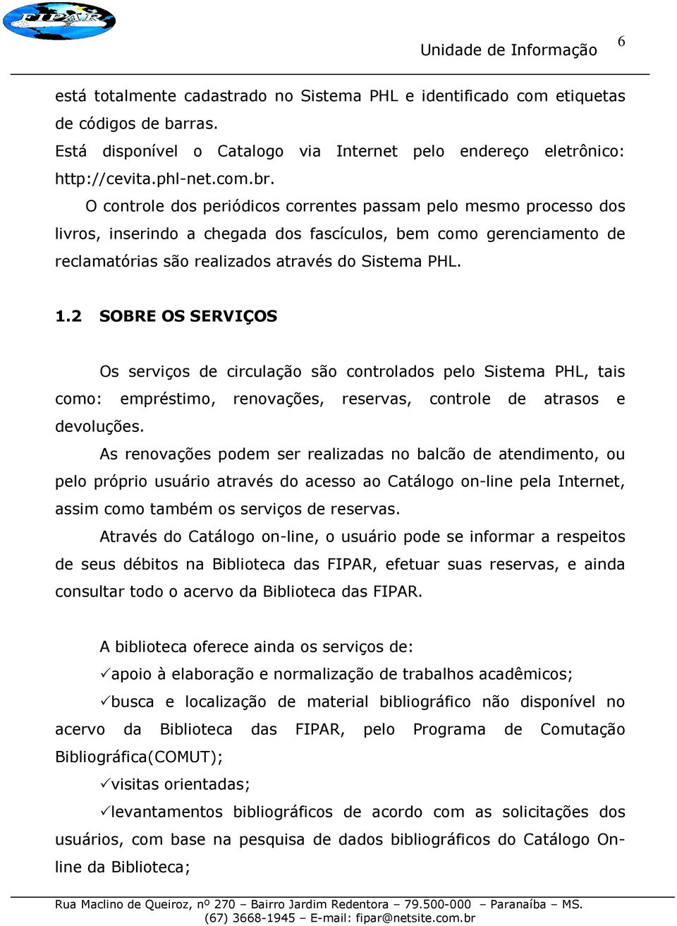 2 SOBRE OS SERVIÇOS Os serviços de circulação são controlados pelo Sistema PHL, tais como: empréstimo, renovações, reservas, controle de atrasos e devoluções.