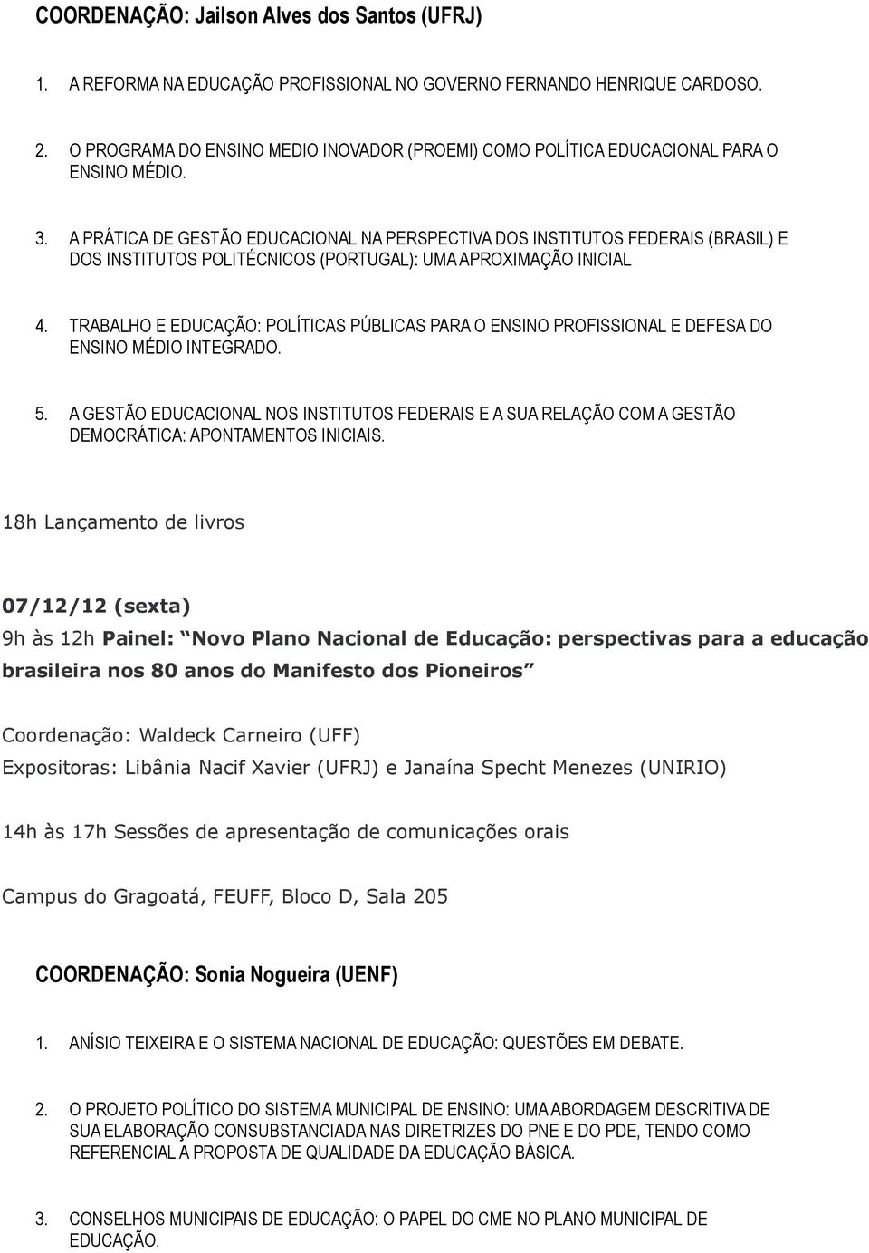 A PRÁTICA DE GESTÃO EDUCACIONAL NA PERSPECTIVA DOS INSTITUTOS FEDERAIS (BRASIL) E DOS INSTITUTOS POLITÉCNICOS (PORTUGAL): UMA APROXIMAÇÃO INICIAL 4.