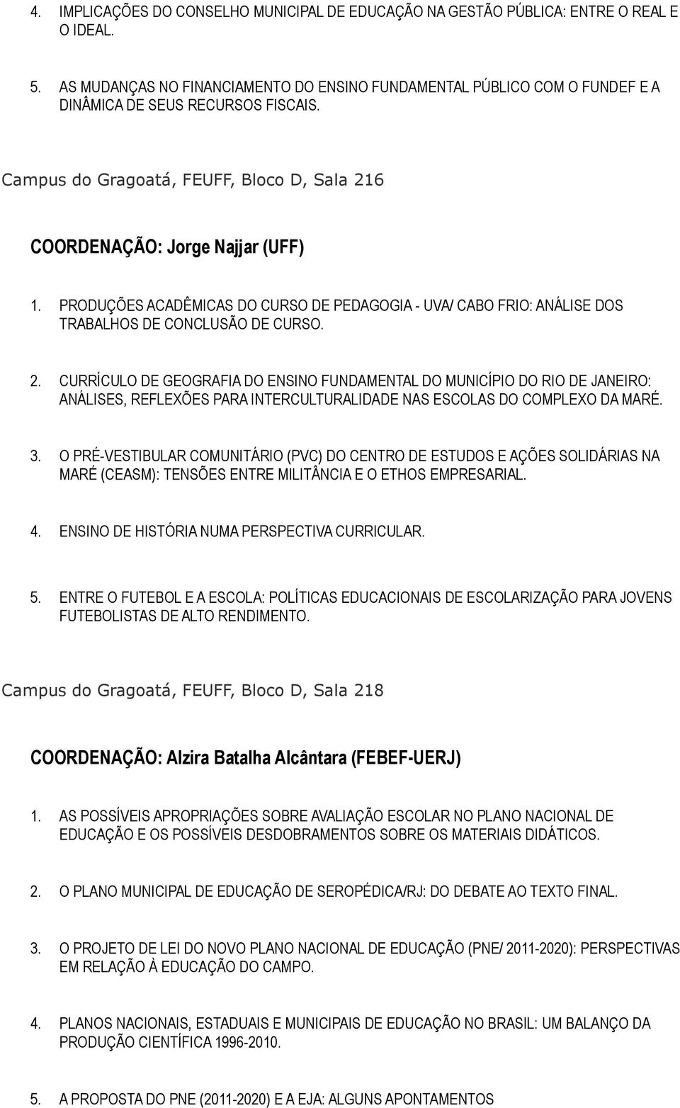 PRODUÇÕES ACADÊMICAS DO CURSO DE PEDAGOGIA - UVA/ CABO FRIO: ANÁLISE DOS TRABALHOS DE CONCLUSÃO DE CURSO. 2.