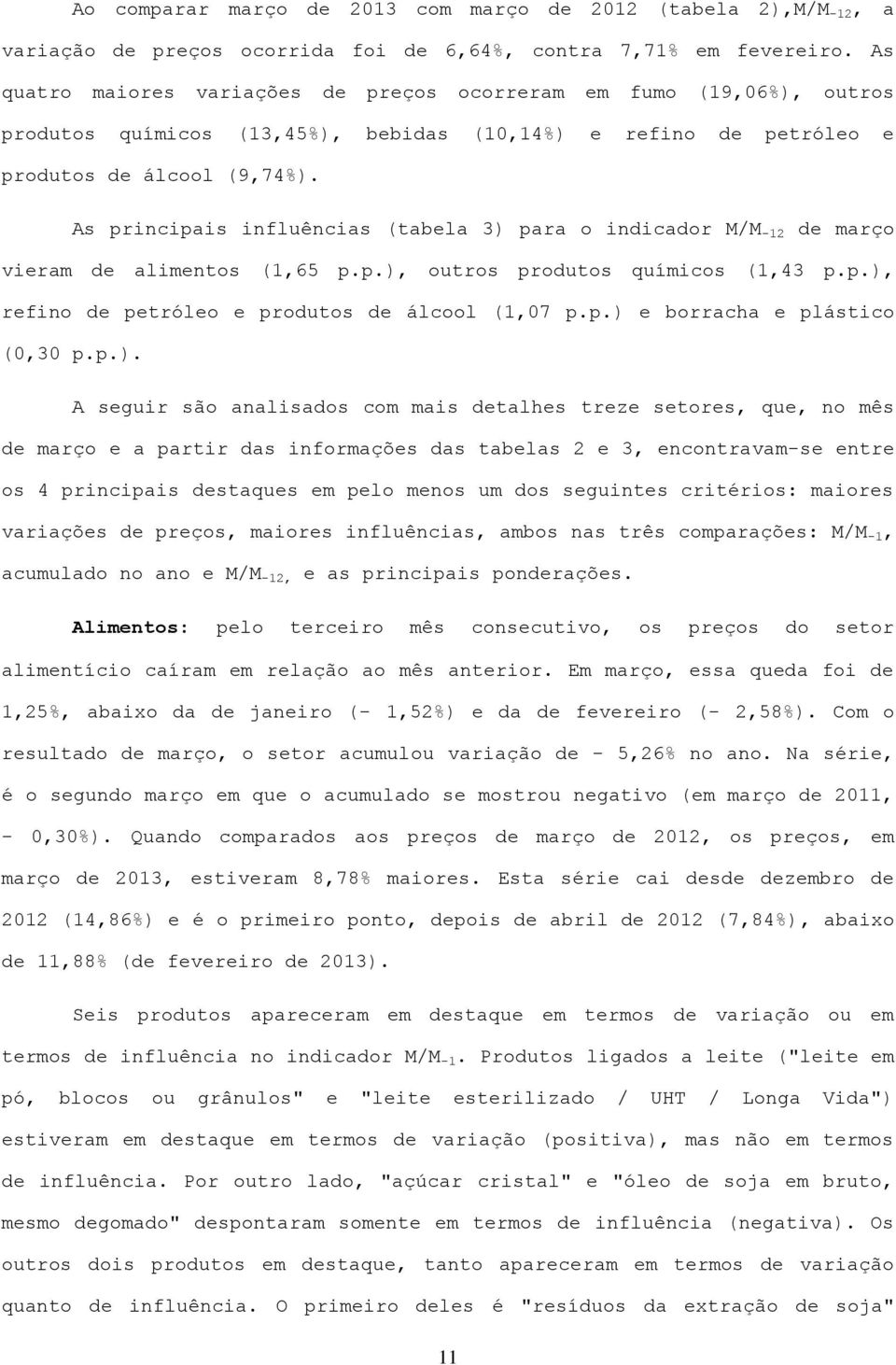 As principais influências (tabela 3) para o indicador M/M -12 de março vieram de alimentos (1,65 p.p.), outros produtos químicos (1,43 p.p.), refino de petróleo e produtos de álcool (1,07 p.p.) e borracha e plástico (0,30 p.