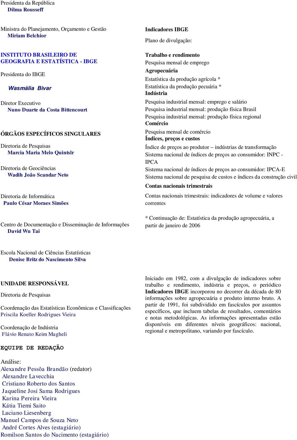 Paulo César Moraes Simões Centro de Documentação e Disseminação de Informações David Wu Tai Indicadores IBGE Plano de divulgação: Trabalho e rendimento Pesquisa mensal de emprego Agropecuária