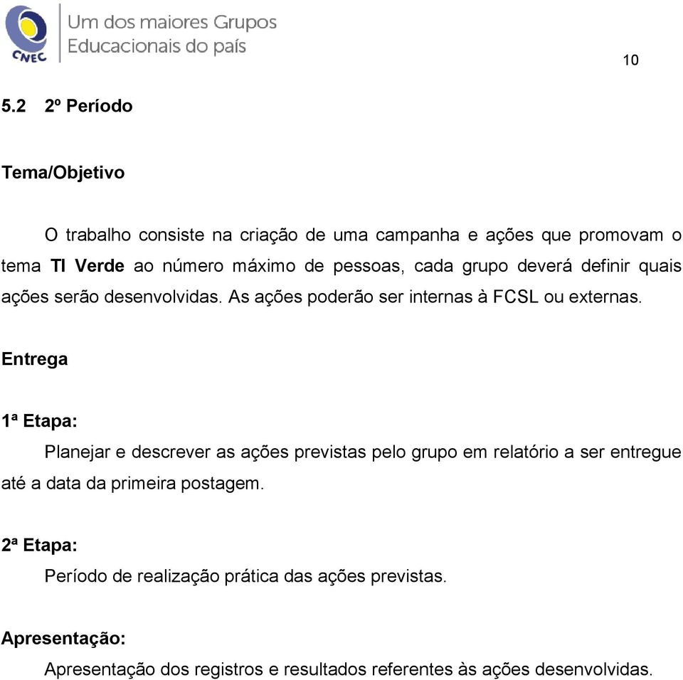 Entrega 1ª Etapa: Planejar e descrever as ações previstas pelo grupo em relatório a ser entregue até a data da primeira postagem.