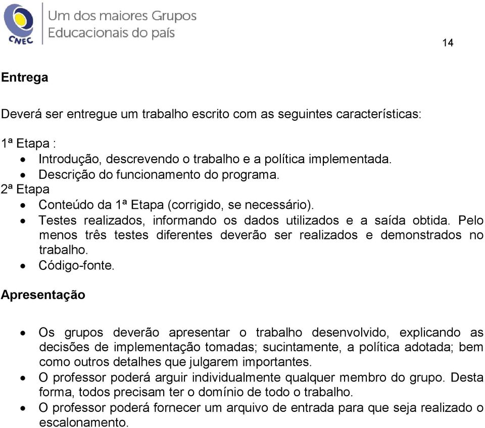 Pelo menos três testes diferentes deverão ser realizados e demonstrados no trabalho. Código-fonte.