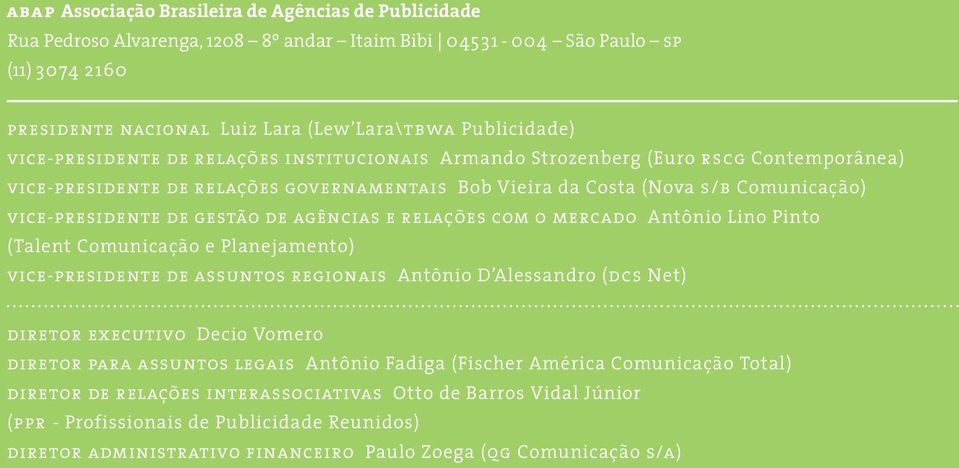 gestão de agências e relações com o mercado Antônio Lino Pinto (Talent Comunicação e Planejamento) vice-presidente de assuntos regionais Antônio D Alessandro (dcs Net) diretor executivo Decio Vomero
