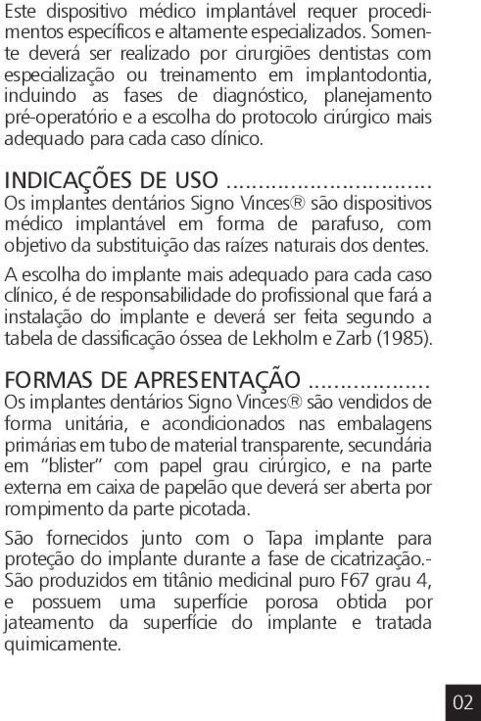 cirúrgico mais adequado para cada caso clínico. INDICAÇÕES DE USO.