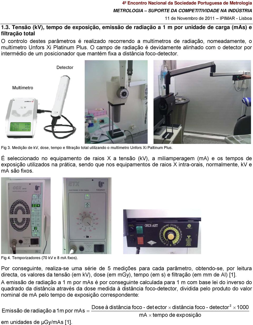 Detector Multímetro Fig 3. Medição de kv, dose, tempo e filtração total utilizando o multímetro Unfors Xi Paltinum Plus.