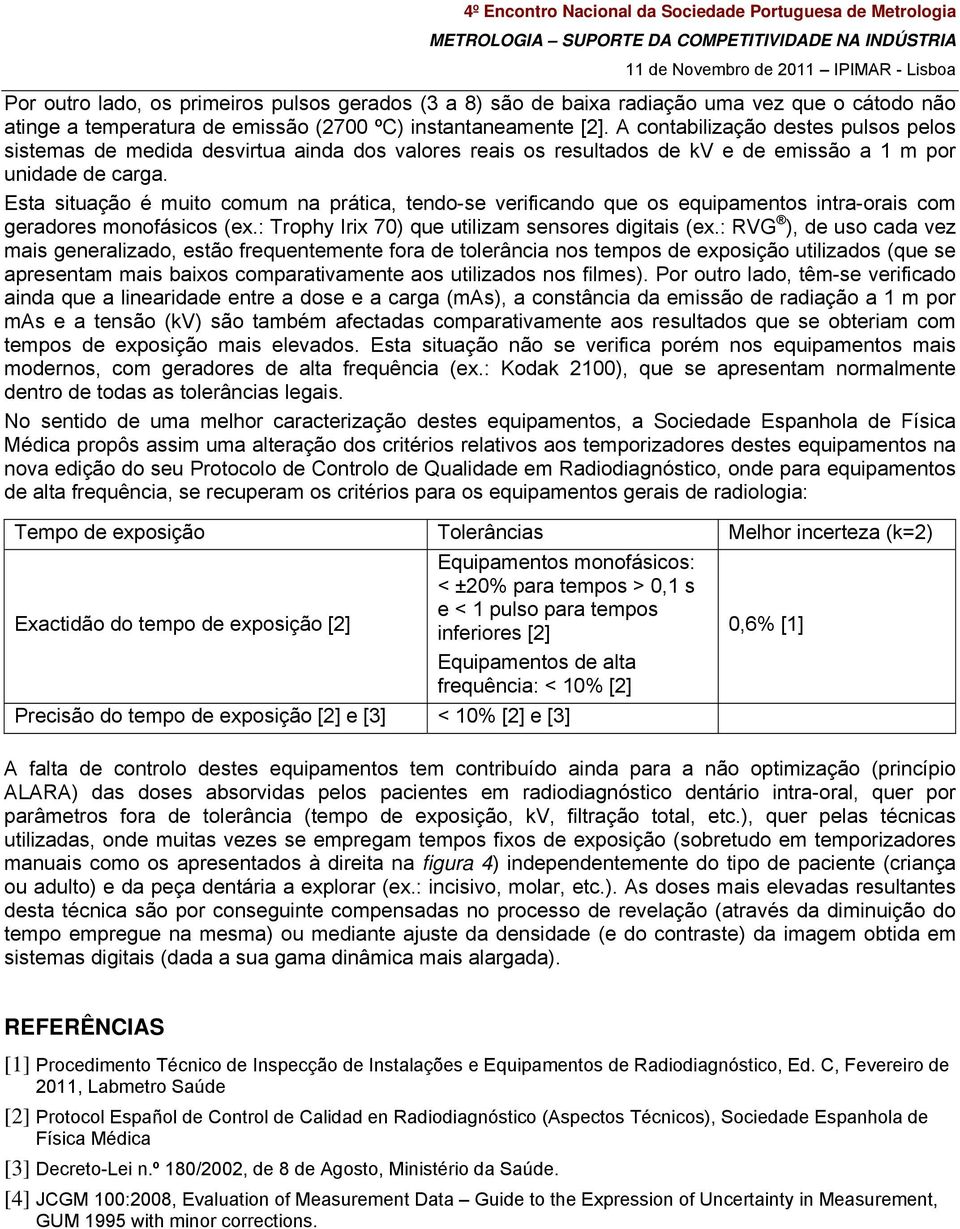 Esta situação é muito comum na prática, tendo-se verificando que os equipamentos intra-orais com geradores monofásicos (ex.: Trophy Irix 70) que utilizam sensores digitais (ex.