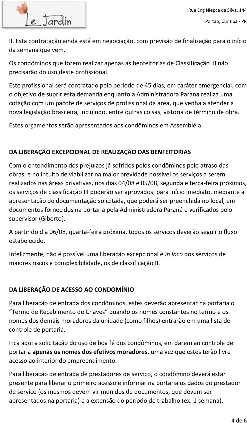 Este profissional será contratado pelo período de 45 dias, em caráter emergencial, com o objetivo de suprir esta demanda enquanto a Administradora Paraná realiza uma cotação com um pacote de serviços