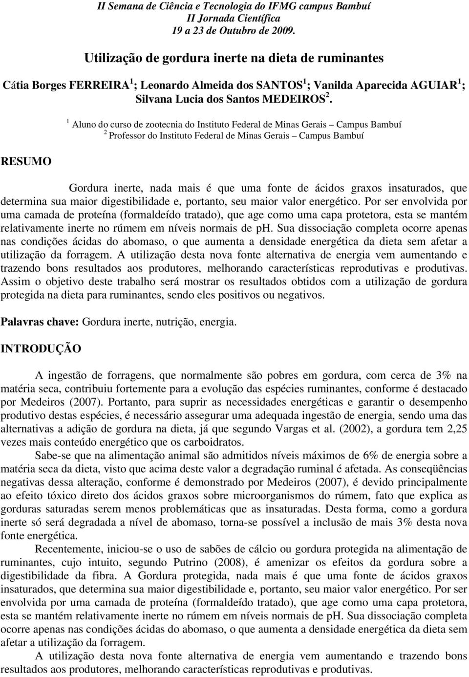 1 Aluno do curso de zootecnia do Instituto Federal de Minas Gerais Campus Bambuí 2 Professor do Instituto Federal de Minas Gerais Campus Bambuí RESUMO Gordura inerte, nada mais é que uma fonte de