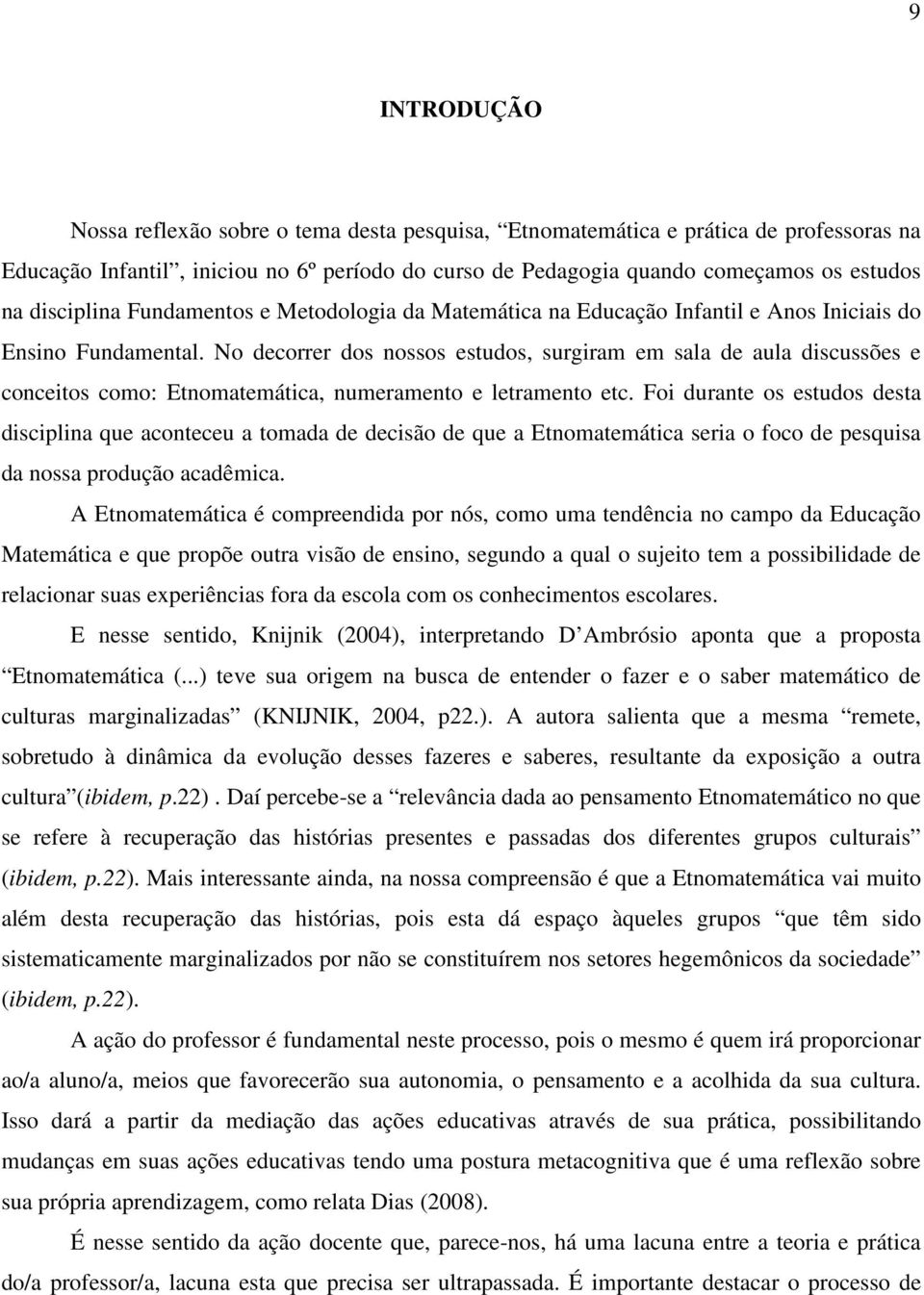 No decorrer dos nossos estudos, surgiram em sala de aula discussões e conceitos como: Etnomatemática, numeramento e letramento etc.