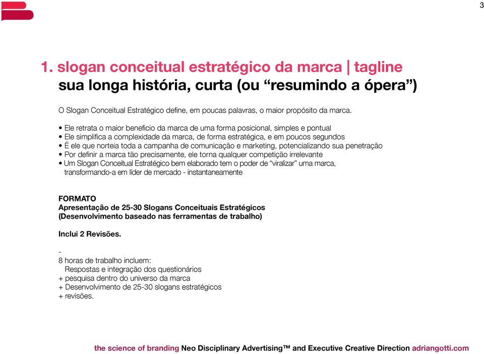 de comunicação e marketing, potencializando sua penetração Por definir a marca tão precisamente, ele torna qualquer competição irrelevante Um Slogan Conceitual Estratégico bem elaborado tem o poder