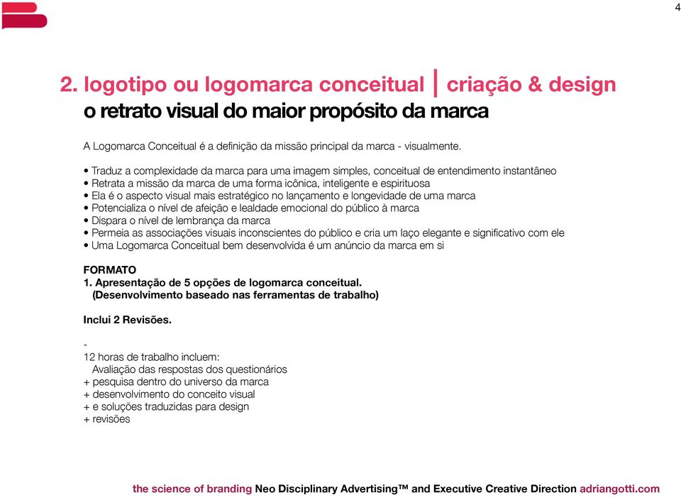 estratégico no lançamento e longevidade de uma marca Potencializa o nível de afeição e lealdade emocional do público à marca Dispara o nível de lembrança da marca Permeia as associações visuais